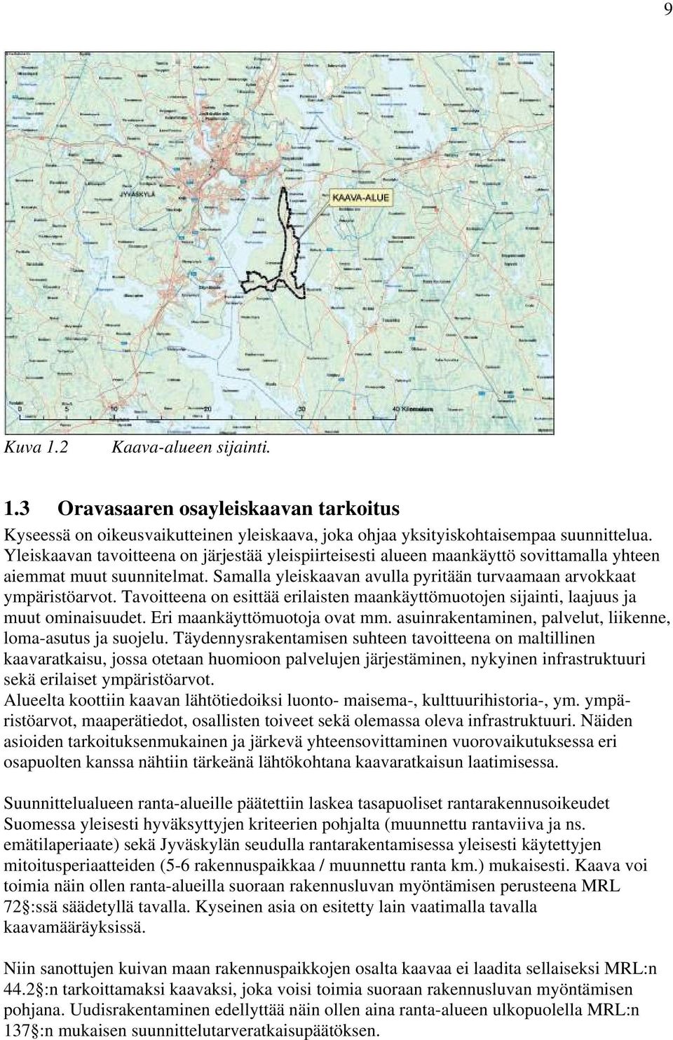 Tavoitteena on esittää erilaisten maankäyttömuotojen sijainti, laajuus ja muut ominaisuudet. Eri maankäyttömuotoja ovat mm. asuinrakentaminen, palvelut, liikenne, loma-asutus ja suojelu.