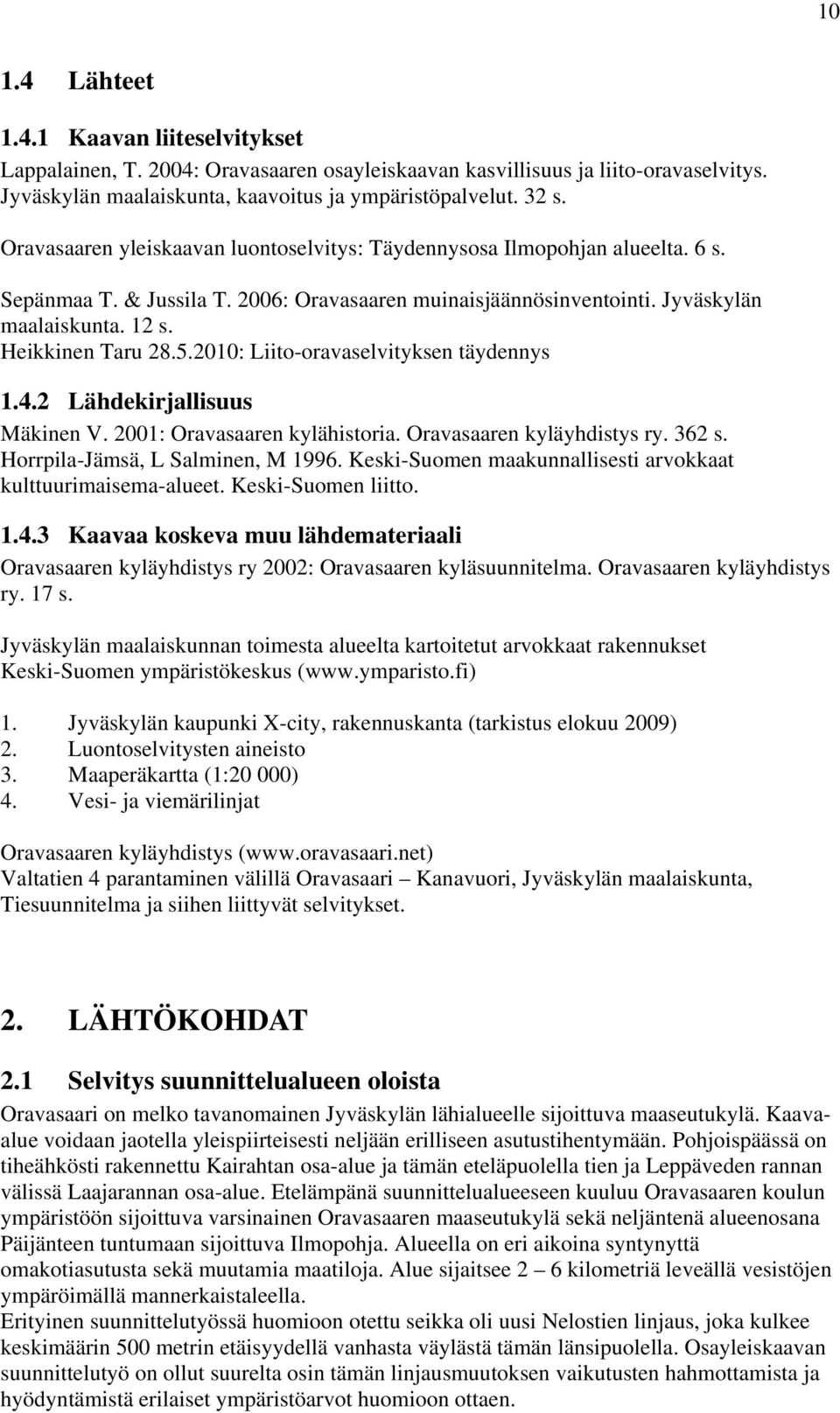 2010: Liito-oravaselvityksen täydennys 1.4.2 Lähdekirjallisuus Mäkinen V. 2001: Oravasaaren kylähistoria. Oravasaaren kyläyhdistys ry. 362 s. Horrpila-Jämsä, L Salminen, M 1996.