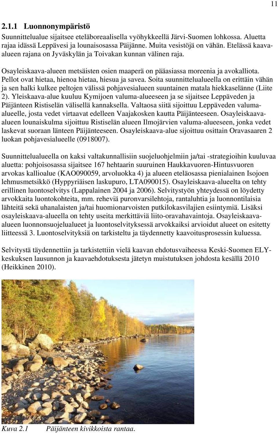 Pellot ovat hietaa, hienoa hietaa, hiesua ja savea. Soita suunnittelualueella on erittäin vähän ja sen halki kulkee peltojen välissä pohjavesialueen suuntainen matala hiekkaselänne (Liite 2).