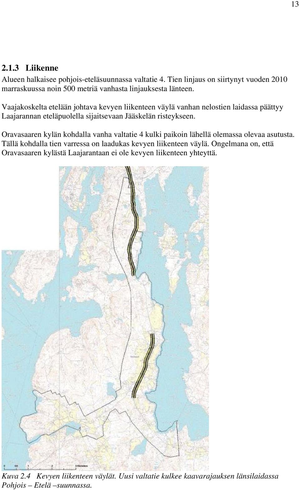Oravasaaren kylän kohdalla vanha valtatie 4 kulki paikoin lähellä olemassa olevaa asutusta. Tällä kohdalla tien varressa on laadukas kevyen liikenteen väylä.