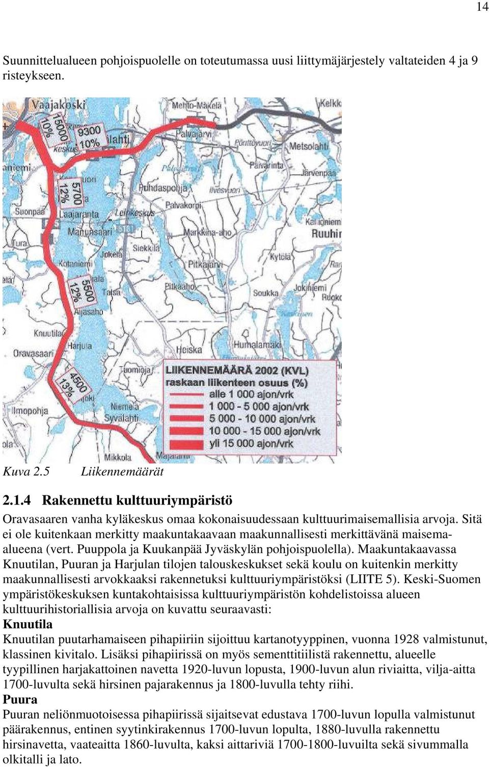 Maakuntakaavassa Knuutilan, Puuran ja Harjulan tilojen talouskeskukset sekä koulu on kuitenkin merkitty maakunnallisesti arvokkaaksi rakennetuksi kulttuuriympäristöksi (LIITE 5).
