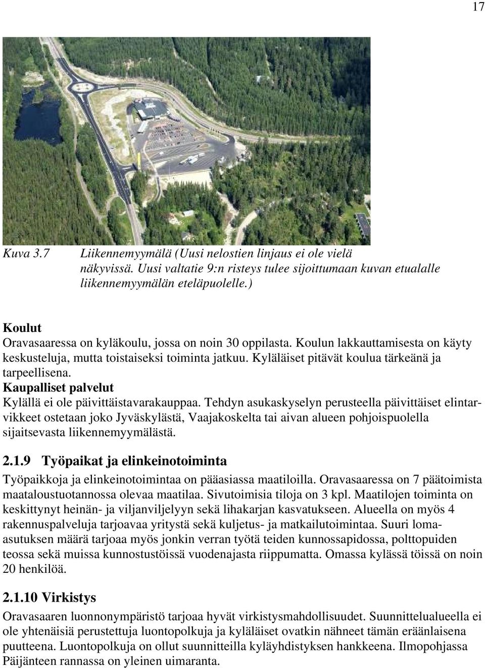 Kaupalliset palvelut Kylällä ei ole päivittäistavarakauppaa.