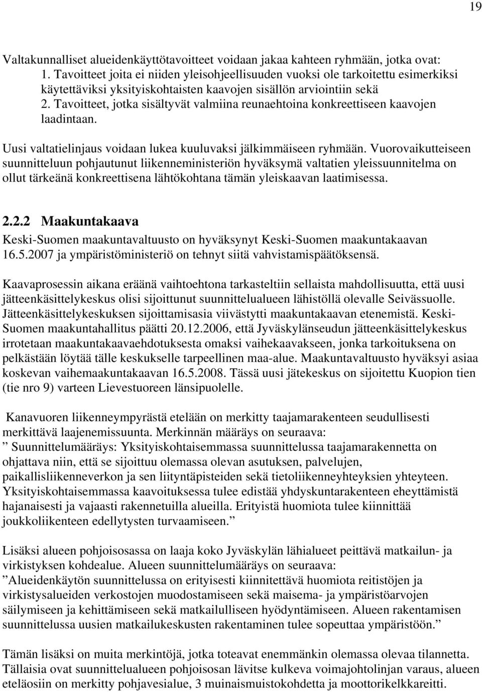 Tavoitteet, jotka sisältyvät valmiina reunaehtoina konkreettiseen kaavojen laadintaan. Uusi valtatielinjaus voidaan lukea kuuluvaksi jälkimmäiseen ryhmään.