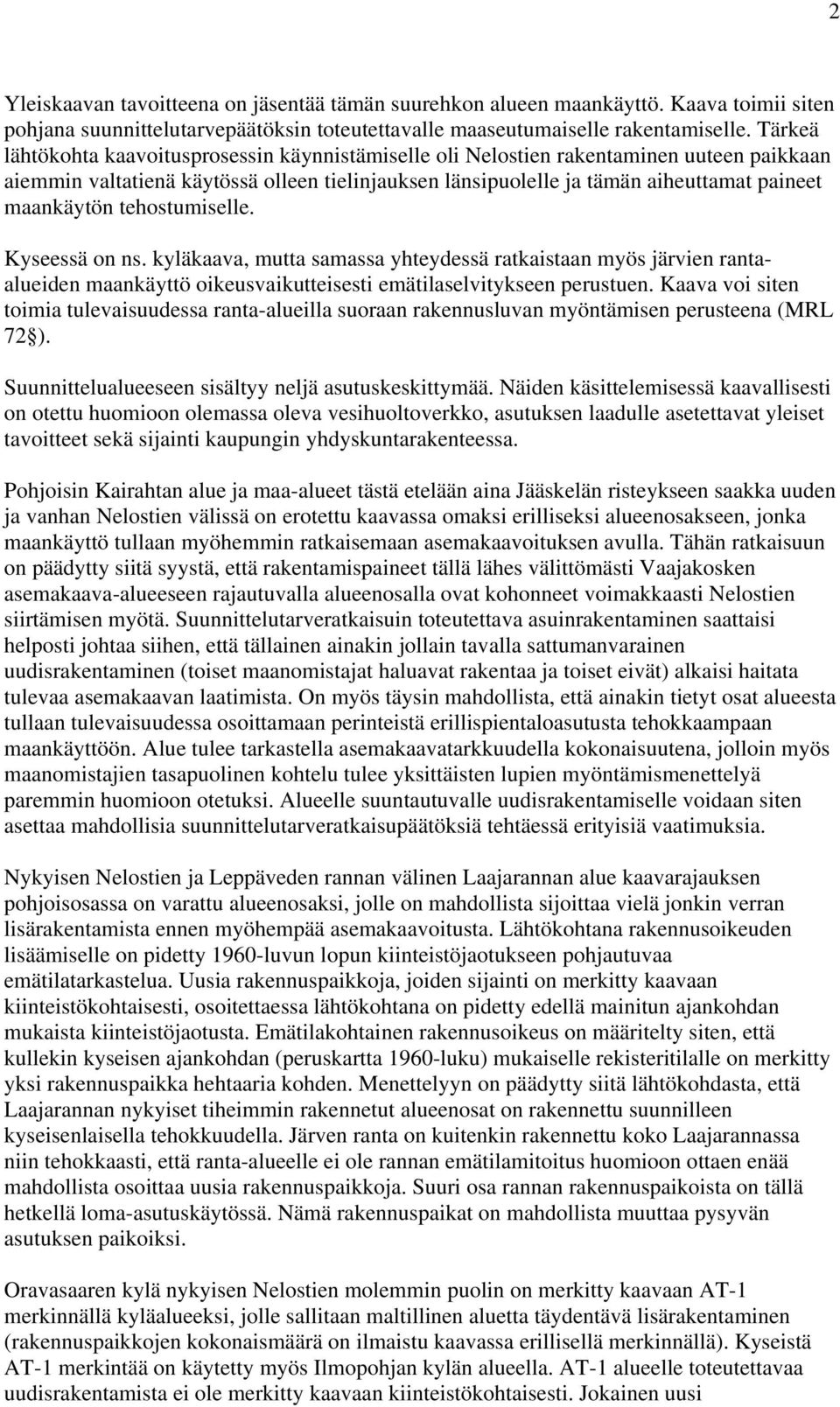 tehostumiselle. Kyseessä on ns. kyläkaava, mutta samassa yhteydessä ratkaistaan myös järvien rantaalueiden maankäyttö oikeusvaikutteisesti emätilaselvitykseen perustuen.