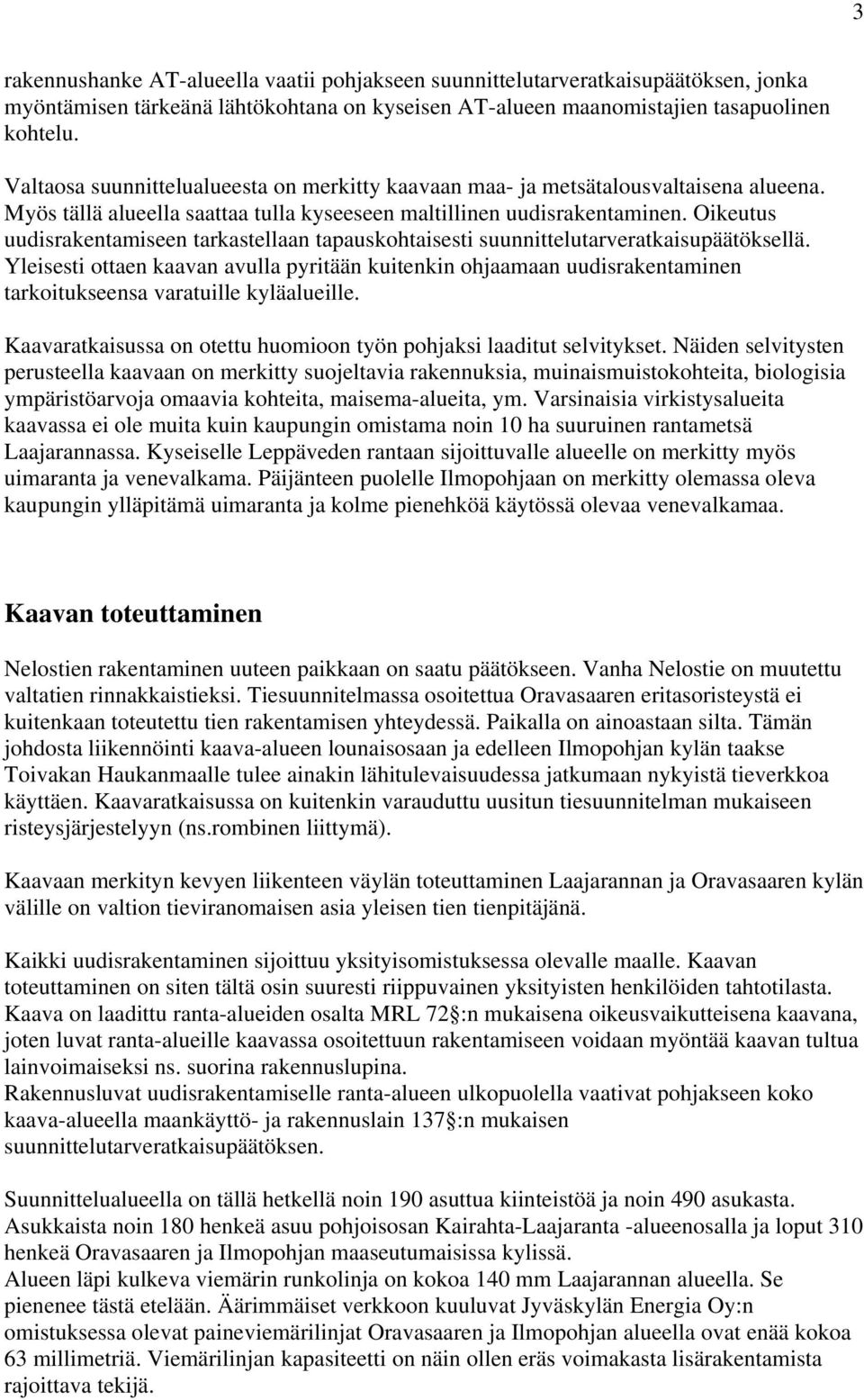 Oikeutus uudisrakentamiseen tarkastellaan tapauskohtaisesti suunnittelutarveratkaisupäätöksellä.