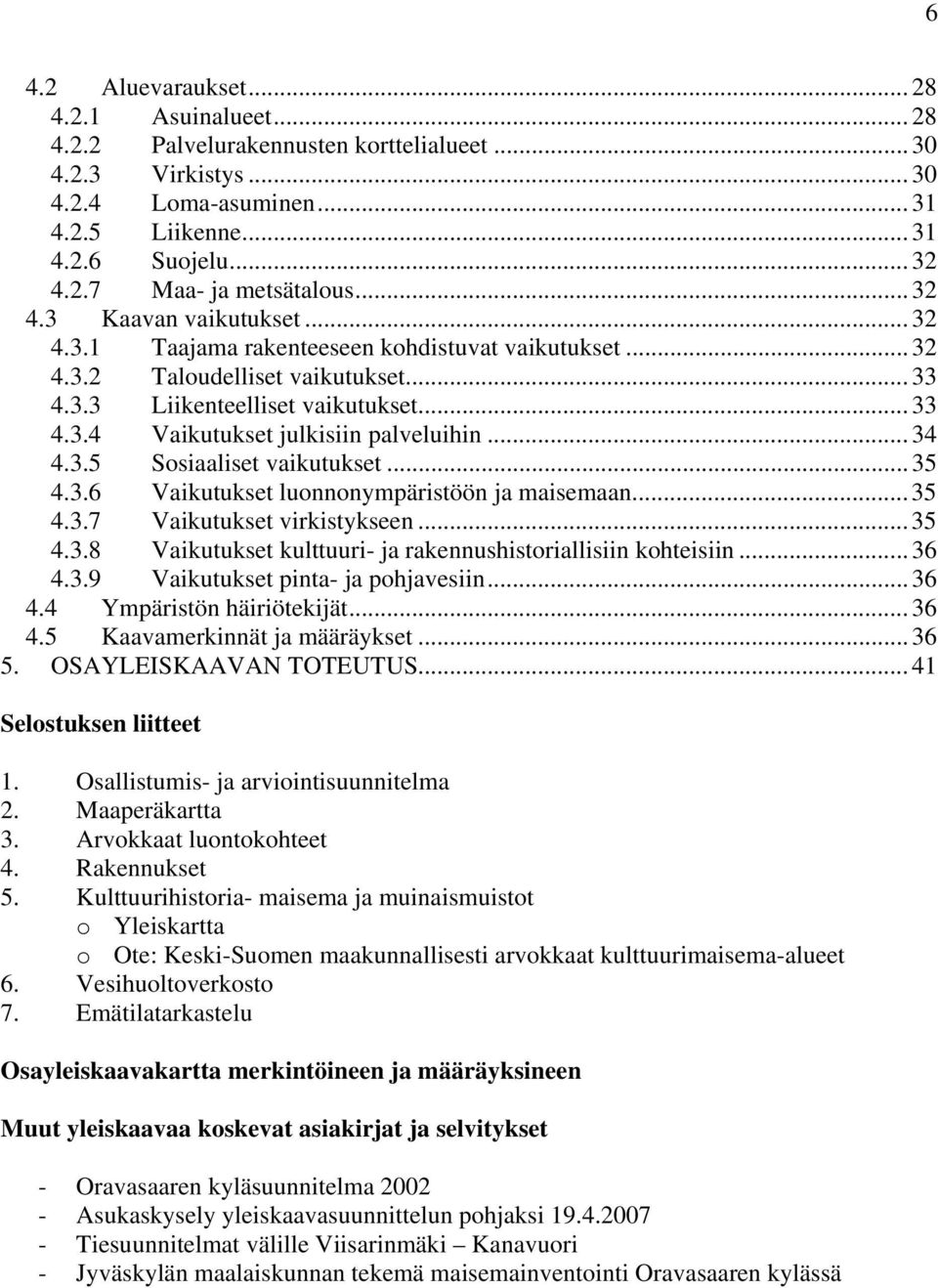 ..34 4.3.5 Sosiaaliset vaikutukset...35 4.3.6 Vaikutukset luonnonympäristöön ja maisemaan...35 4.3.7 Vaikutukset virkistykseen... 35 4.3.8 Vaikutukset kulttuuri- ja rakennushistoriallisiin kohteisiin.