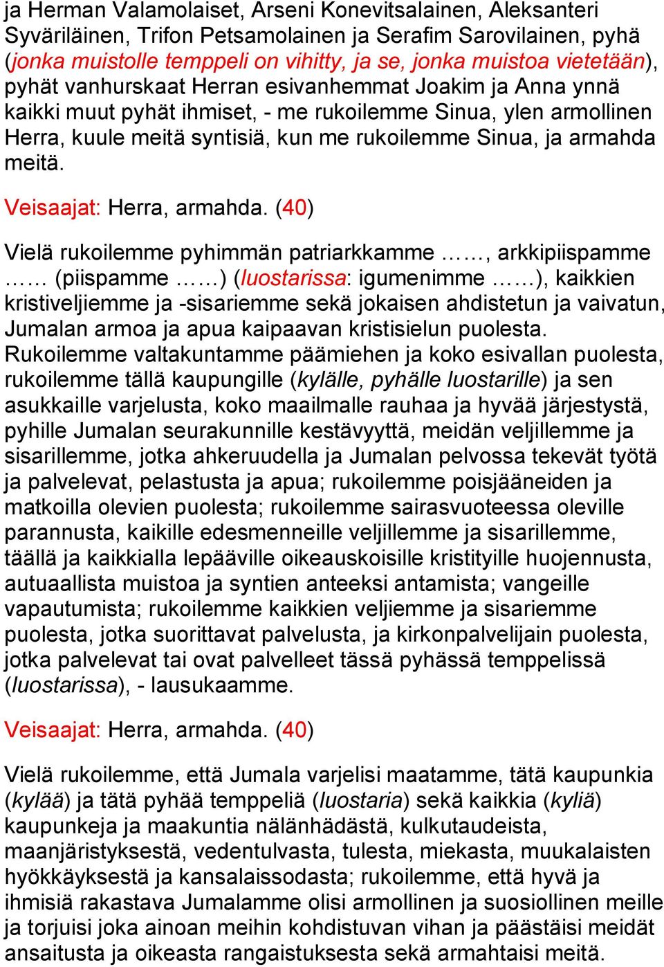 (40) Vielä rukoilemme pyhimmän patriarkkamme, arkkipiispamme (piispamme ) (luostarissa: igumenimme ), kaikkien kristiveljiemme ja -sisariemme sekä jokaisen ahdistetun ja vaivatun, Jumalan armoa ja