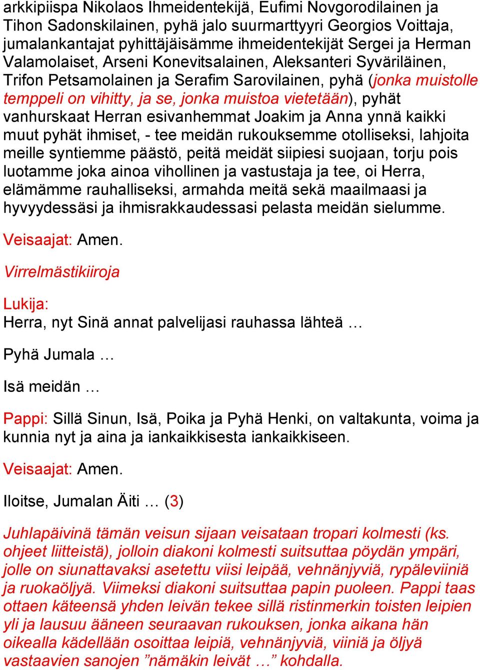 vanhurskaat Herran esivanhemmat Joakim ja Anna ynnä kaikki muut pyhät ihmiset, - tee meidän rukouksemme otolliseksi, lahjoita meille syntiemme päästö, peitä meidät siipiesi suojaan, torju pois