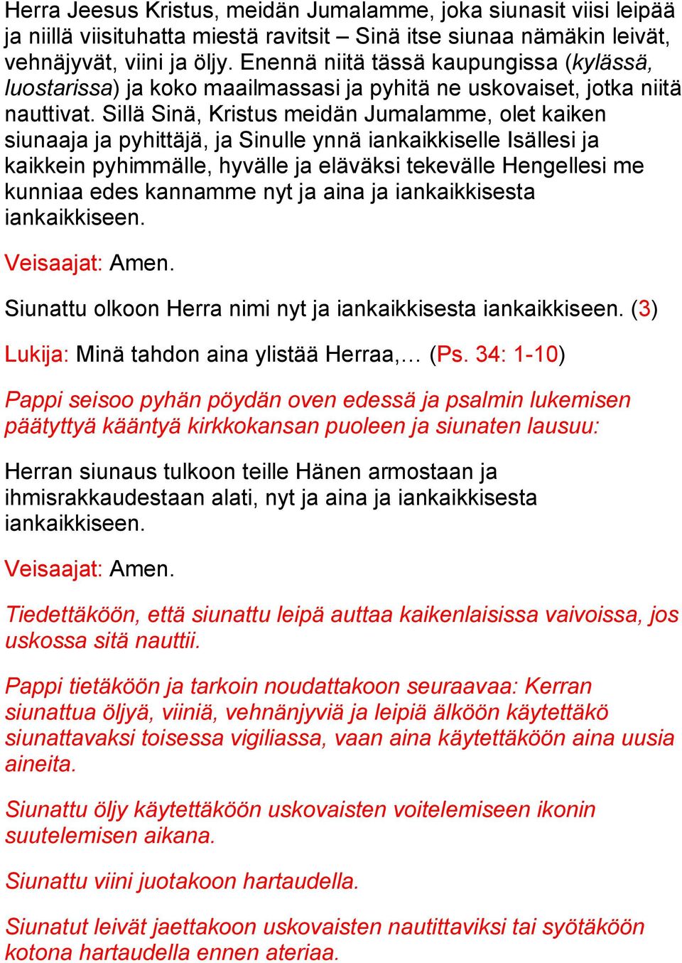 Sillä Sinä, Kristus meidän Jumalamme, olet kaiken siunaaja ja pyhittäjä, ja Sinulle ynnä iankaikkiselle Isällesi ja kaikkein pyhimmälle, hyvälle ja eläväksi tekevälle Hengellesi me kunniaa edes