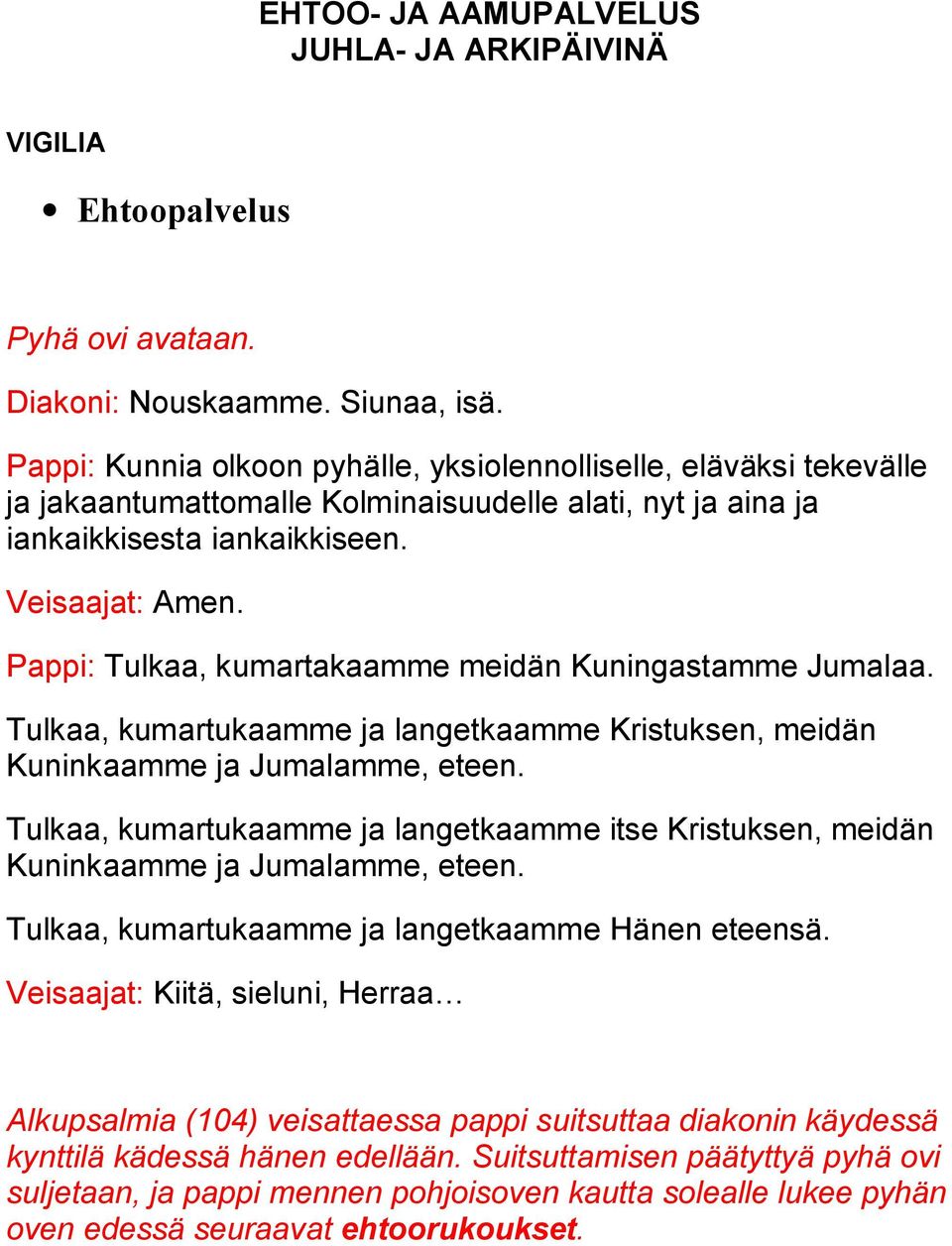 Pappi: Tulkaa, kumartakaamme meidän Kuningastamme Jumalaa. Tulkaa, kumartukaamme ja langetkaamme Kristuksen, meidän Kuninkaamme ja Jumalamme, eteen.