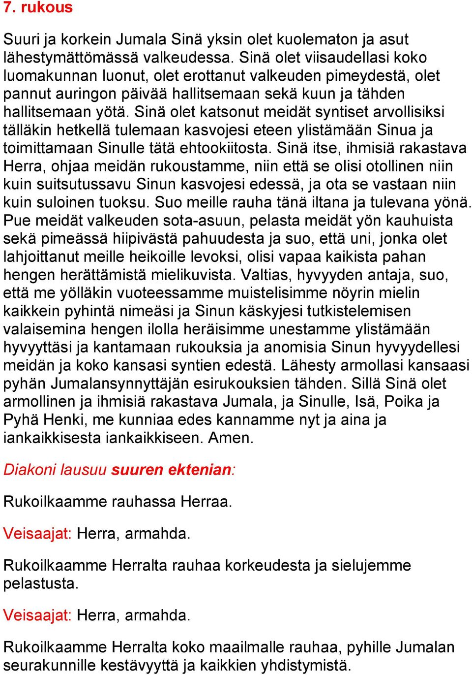 Sinä olet katsonut meidät syntiset arvollisiksi tälläkin hetkellä tulemaan kasvojesi eteen ylistämään Sinua ja toimittamaan Sinulle tätä ehtookiitosta.