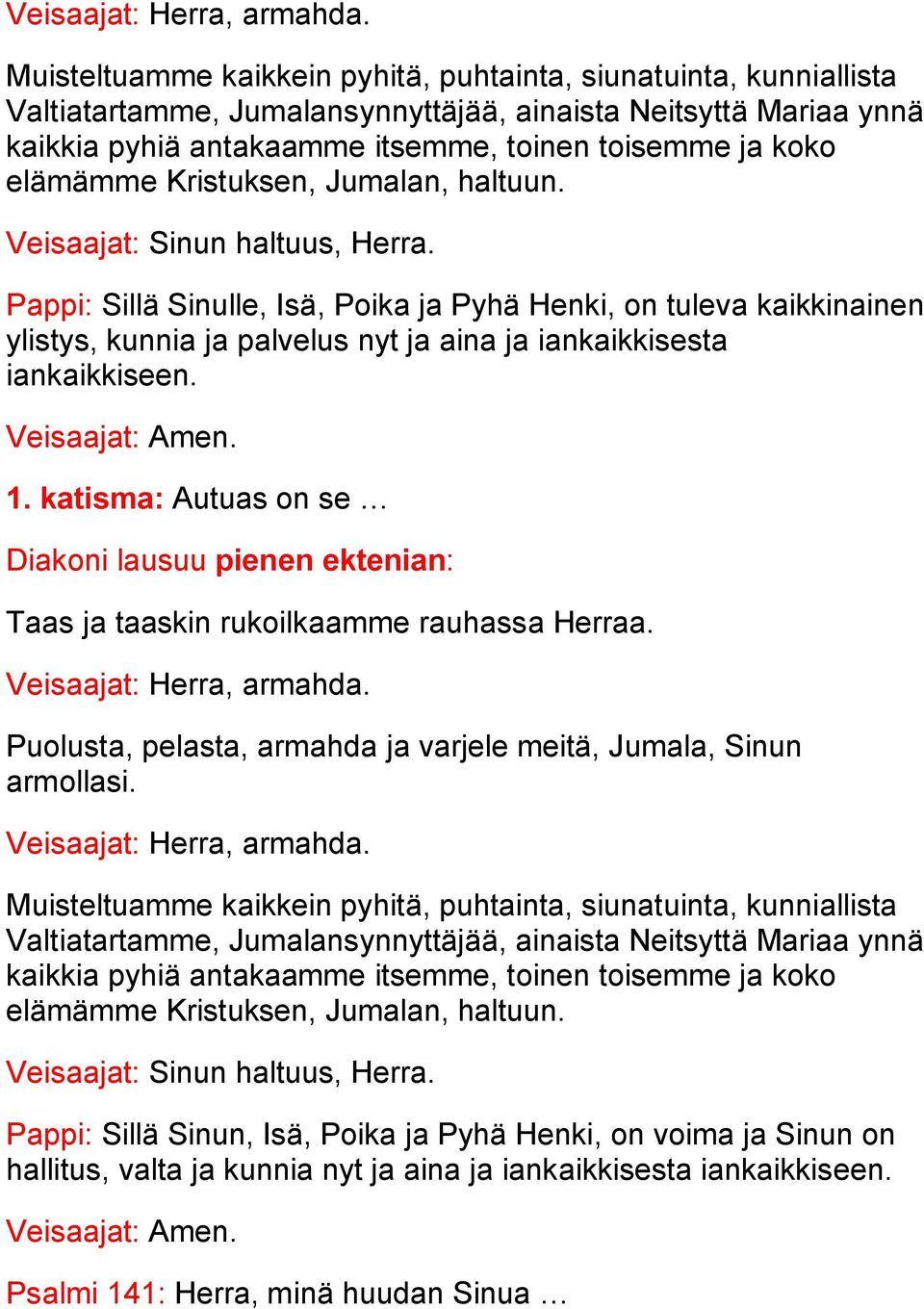 Pappi: Sillä Sinulle, Isä, Poika ja Pyhä Henki, on tuleva kaikkinainen ylistys, kunnia ja palvelus nyt ja aina ja iankaikkisesta iankaikkiseen. 1.