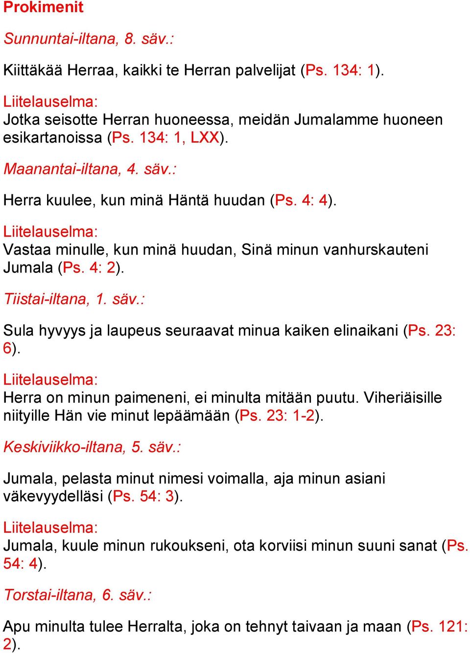 säv.: Sula hyvyys ja laupeus seuraavat minua kaiken elinaikani (Ps. 23: 6). Liitelauselma: Herra on minun paimeneni, ei minulta mitään puutu. Viheriäisille niityille Hän vie minut lepäämään (Ps.