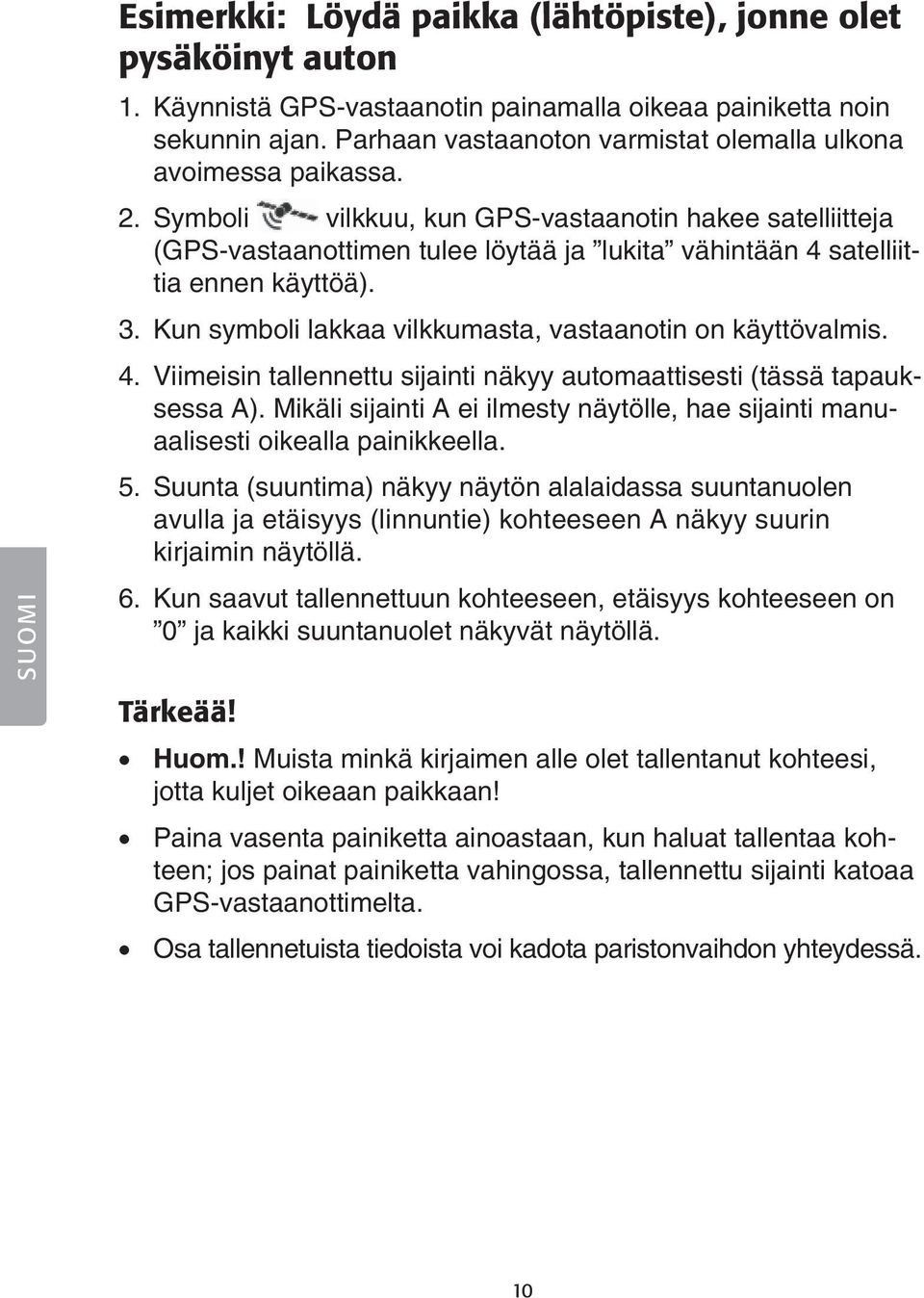 Symboli vilkkuu, kun GPS-vastaanotin hakee satelliitteja (GPS-vastaanottimen tulee löytää ja lukita vähintään 4 satelliittia ennen käyttöä). 3.