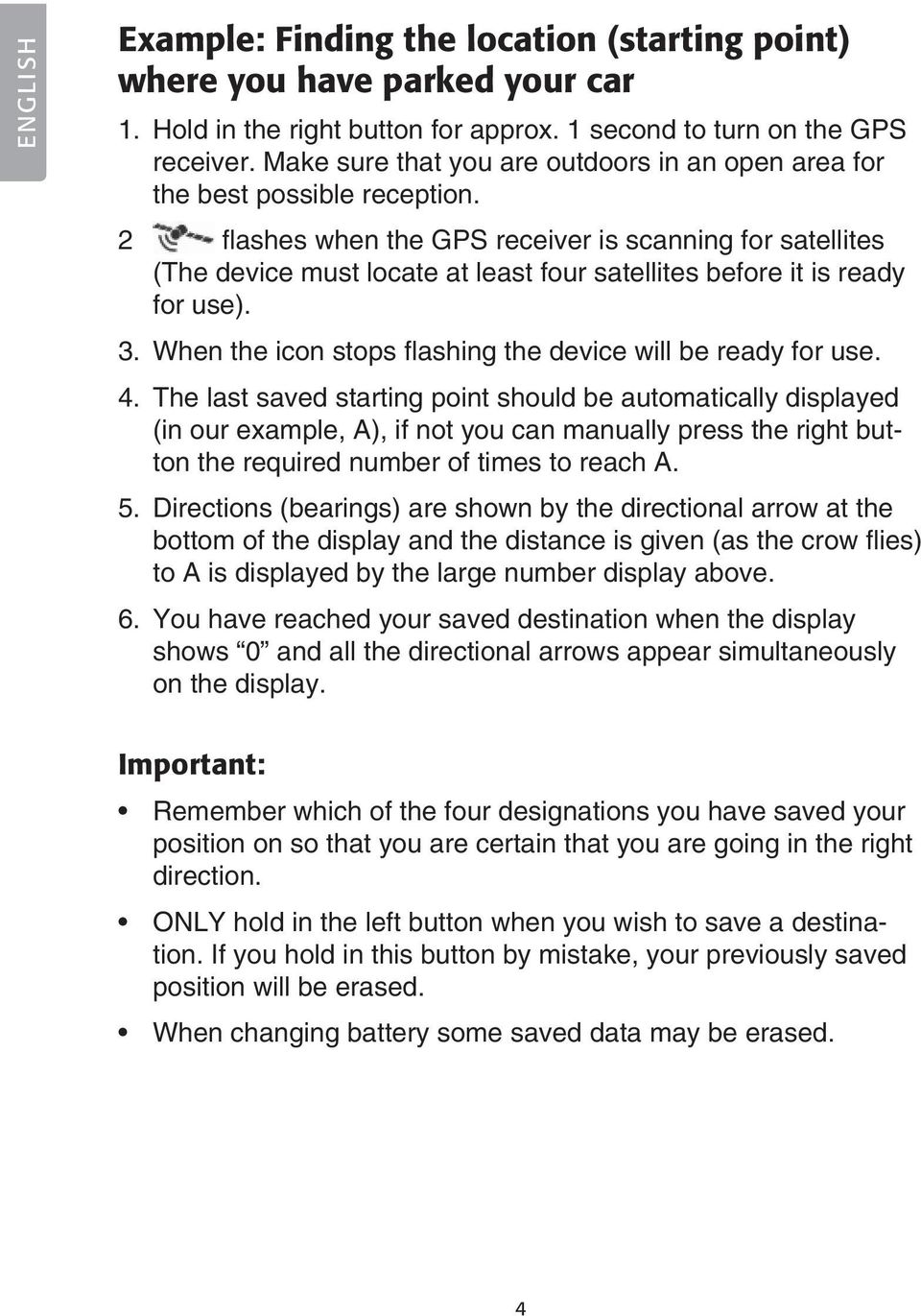 2 flashes when the GPS receiver is scanning for satellites (The device must locate at least four satellites before it is ready for use). 3.