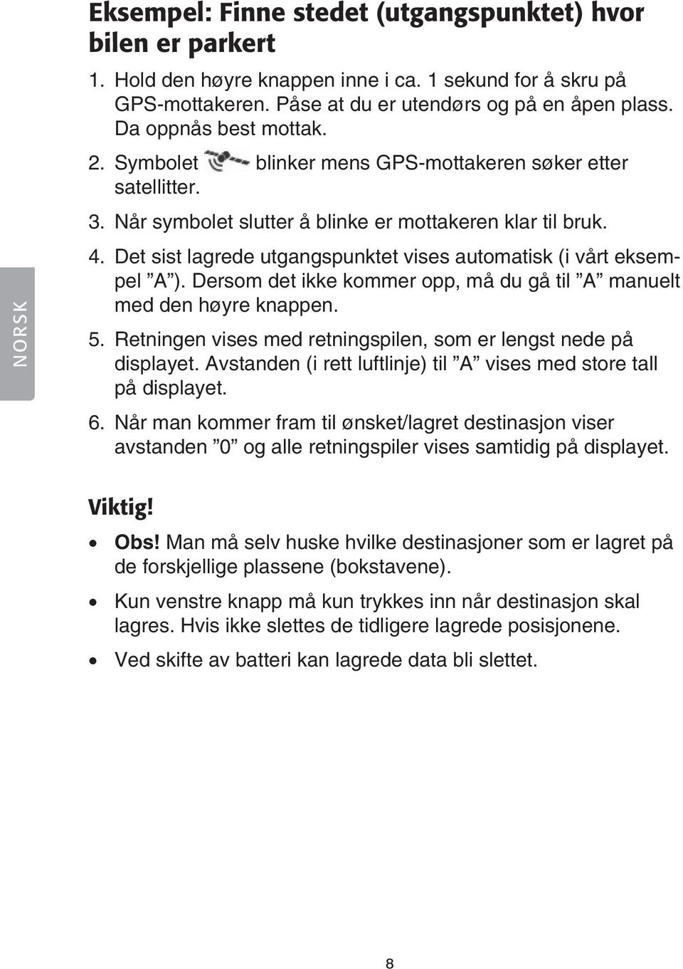 Det sist lagrede utgangspunktet vises automatisk (i vårt eksempel A ). Dersom det ikke kommer opp, må du gå til A manuelt med den høyre knappen. 5.