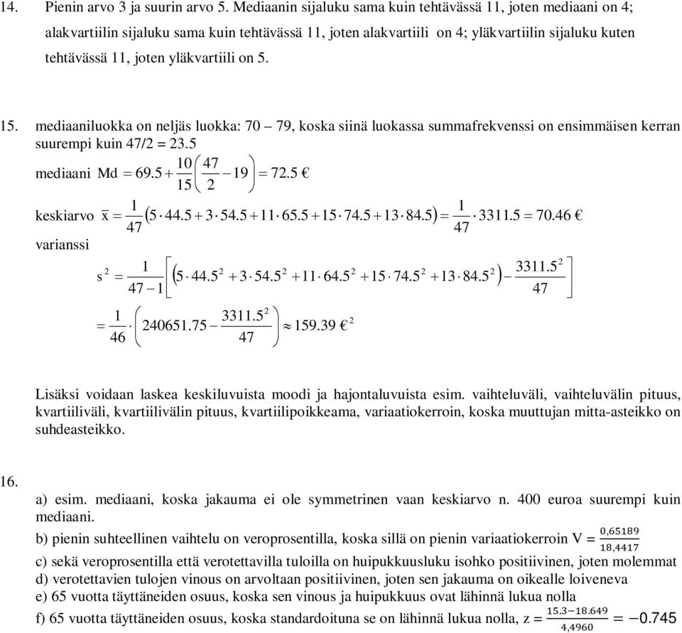 5. mediaaniluokka on neljäs luokka: 70 79, koska siinä luokassa summafrekvenssi on ensimmäisen kerran suurempi kuin / = 3.5 0 mediaani Md 69.5 9 7.5 5 keskiarvo x 5 44.5 354.5 65.5 574.5 384.5 33.