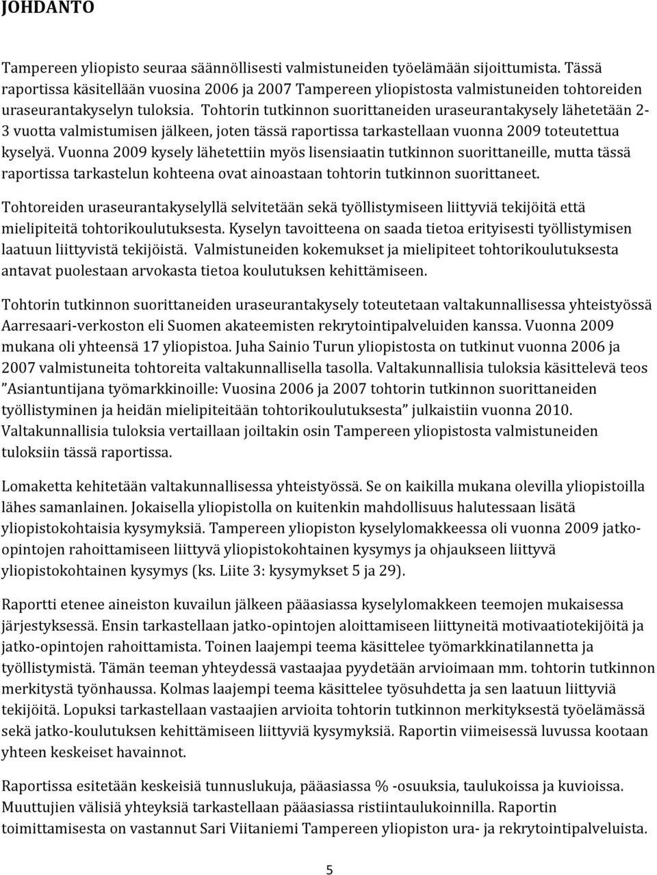 Tohtorin tutkinnon suorittaneiden uraseurantakysely lähetetään 2-3 vuotta valmistumisen jälkeen, joten tässä raportissa tarkastellaan vuonna 2009 toteutettua kyselyä.