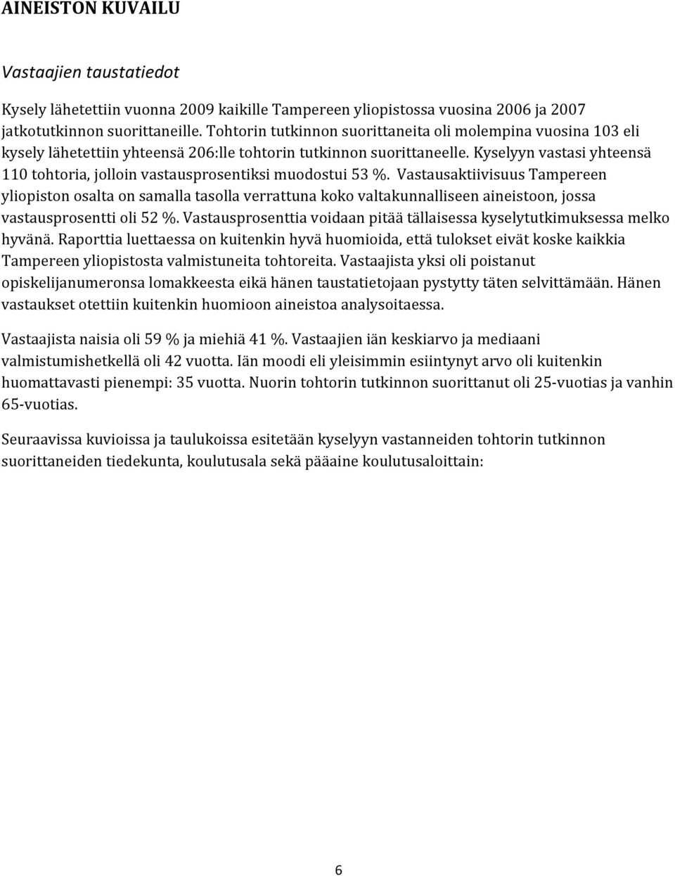 Kyselyyn vastasi yhteensä 110 tohtoria, jolloin vastausprosentiksi muodostui 53 %.