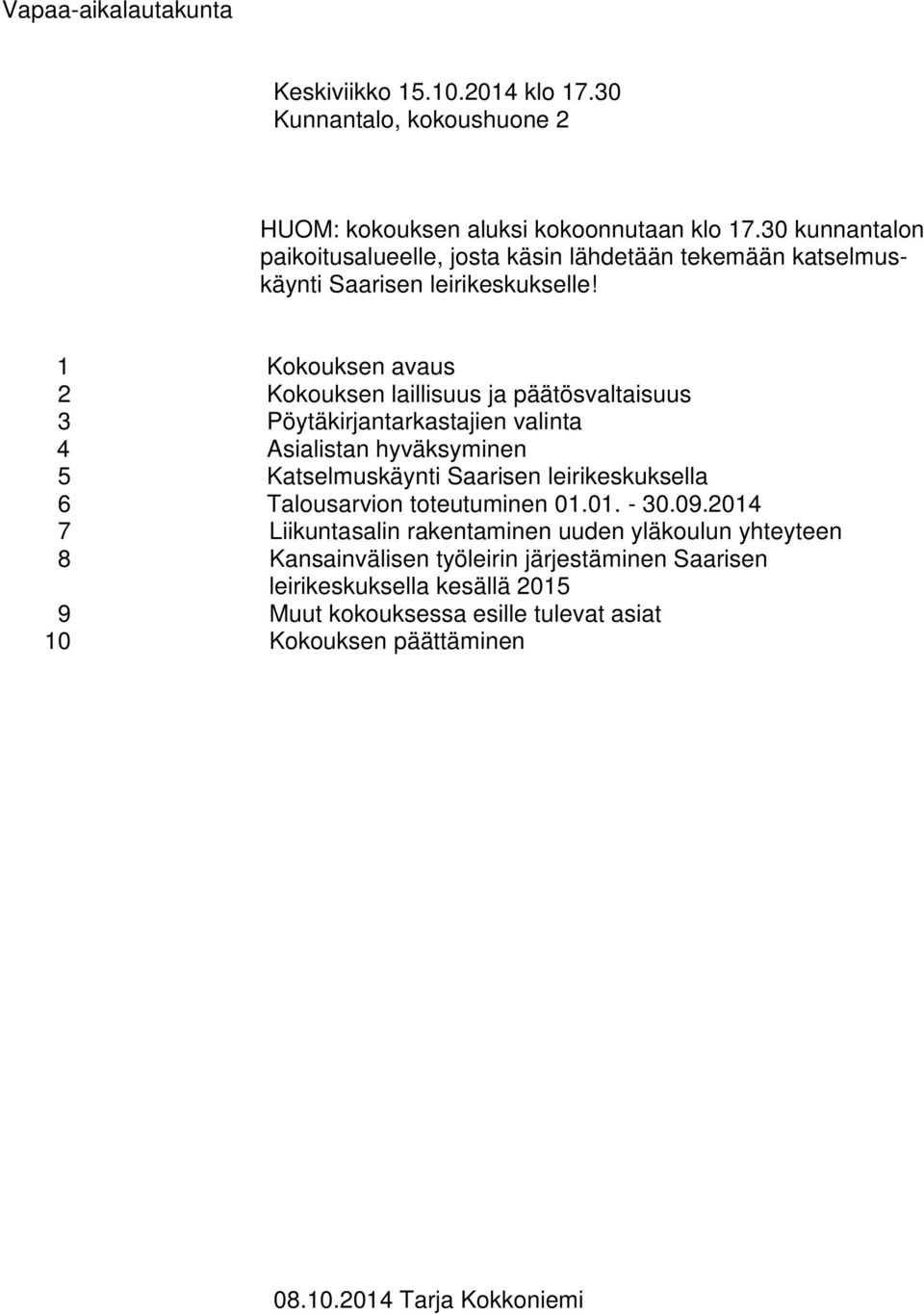 1 Kokouksen avaus 2 Kokouksen laillisuus ja päätösvaltaisuus 3 Pöytäkirjantarkastajien valinta 4 Asialistan hyväksyminen 5 Katselmuskäynti Saarisen leirikeskuksella 6