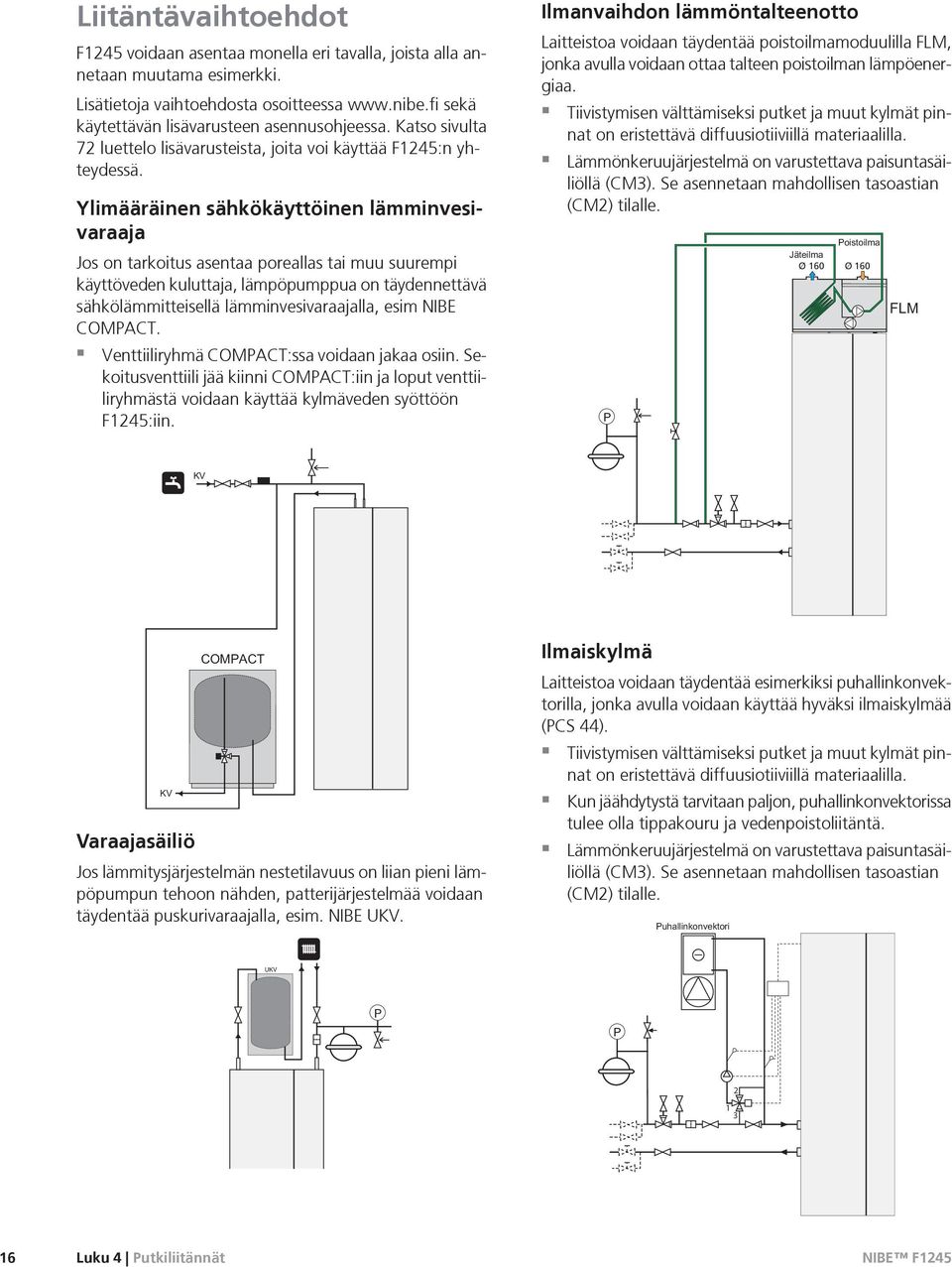 Ylimääräinen sähkökäyttöinen lämminvesivaraaja Jos on tarkoitus asentaa poreallas tai muu suurempi käyttöveden kuluttaja, lämpöpumppua on täydennettävä sähkölämmitteisellä lämminvesivaraajalla, esim