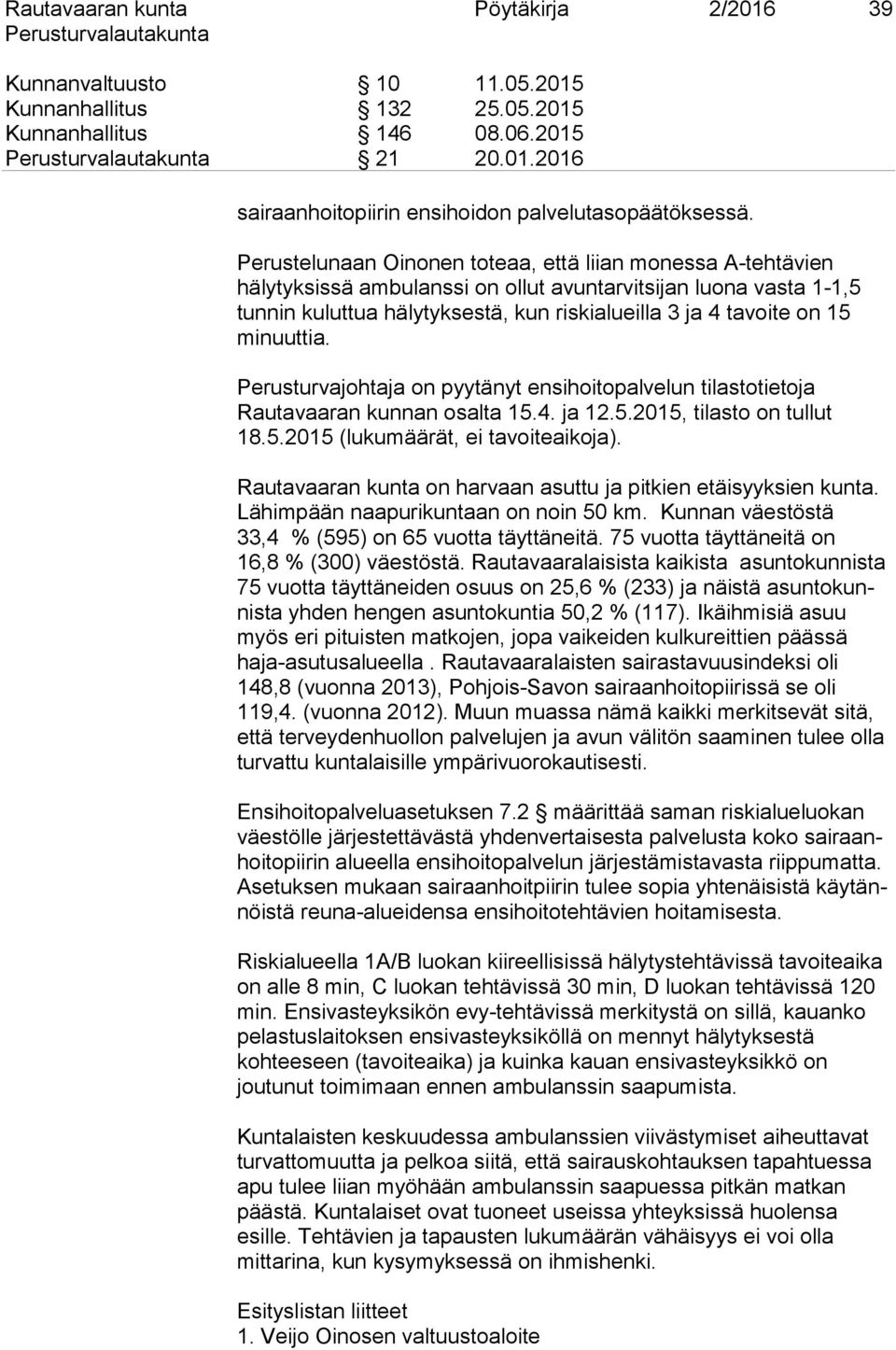 minuuttia. Perusturvajohtaja on pyytänyt ensihoitopalvelun tilastotietoja Rautavaaran kunnan osalta 15.4. ja 12.5.2015, tilasto on tullut 18.5.2015 (lukumäärät, ei tavoiteaikoja).