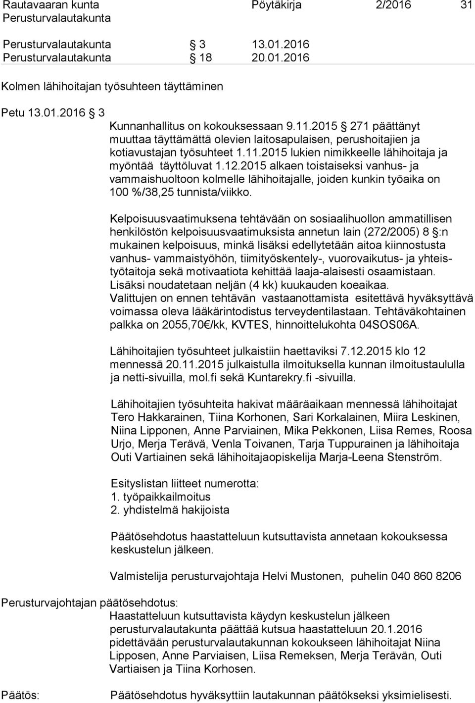 2015 alkaen toistaiseksi vanhus- ja vammaishuoltoon kolmelle lähihoitajalle, joiden kunkin työaika on 100 %/38,25 tunnista/viikko.