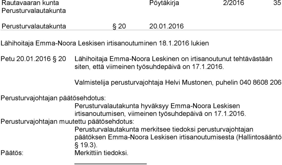 Valmistelija perusturvajohtaja Helvi Mustonen, puhelin 040 8608 206 Perusturvajohtajan päätösehdotus: hyväksyy Emma-Noora Leskisen irtisanoutumisen,