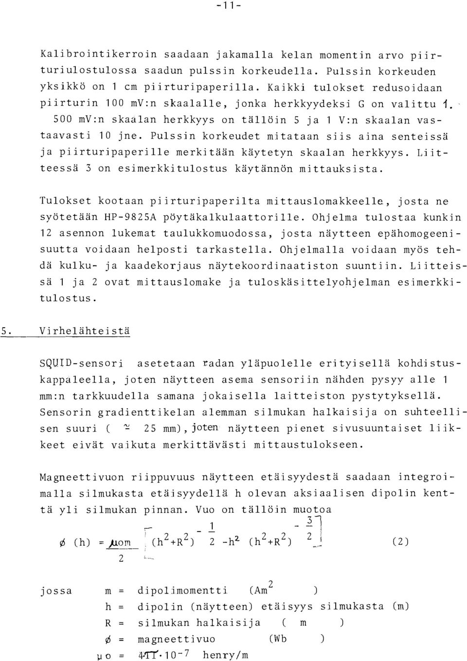 Pulssin korkeudet mitataan siis aina senteissä ja piirturipaperille merkitään käytetyn skaalan herkkyys. Liit- teessä 3 on esimerkkitulostus käytännön mittauksista.