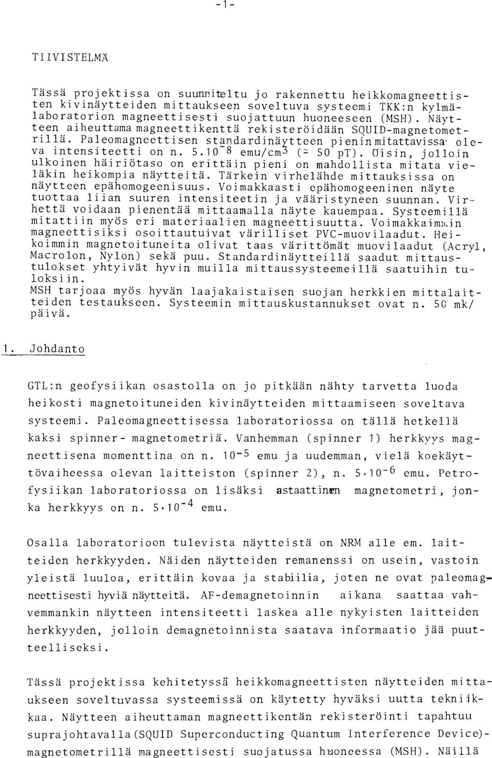 Oisin, jolloin ulkoinen häiriötaso on erittain pieni on mahdollista mitata vieläkin heikompia naytteita. Tärkein virhelähde mittauksissa on naytteen epähomogeenisuus.