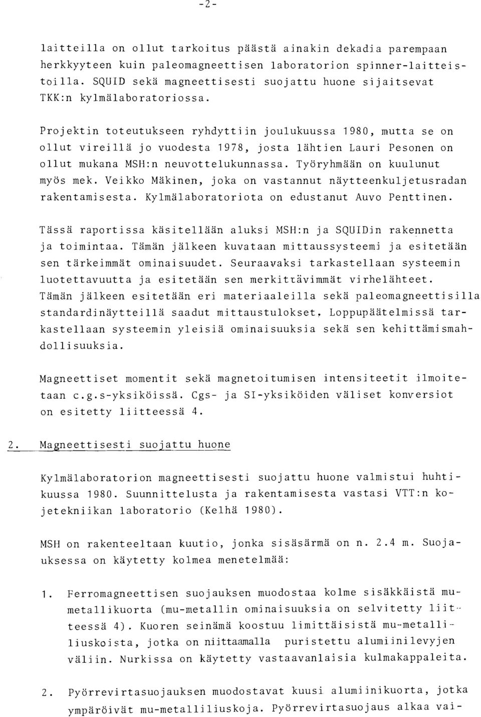 Projektin toteutukseen ryhdyttiin joulukuussa 1980, mutta se on ollut vireillä jo vuodesta 1978, josta lähtien Lauri Pesonen on ollut mukana MSH:n neuvottelukunnassa. Työryhmään on kuulunut myös mek.