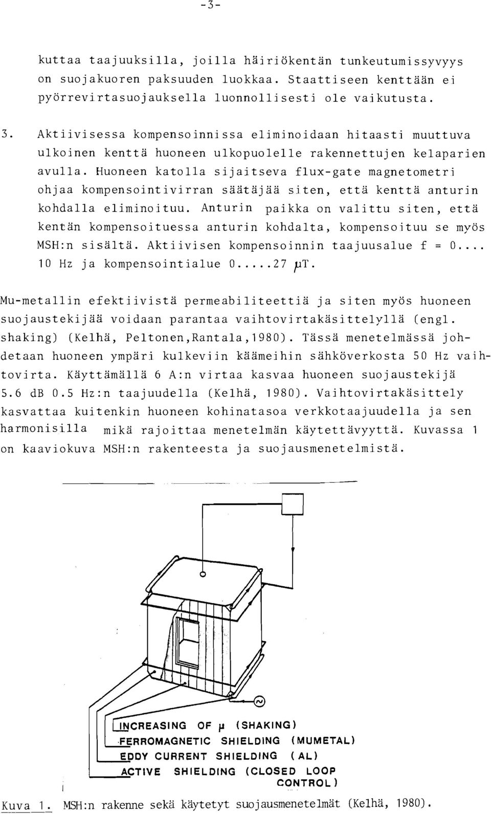Huoneen katolla sijaitseva flux-gate magnetometri ohjaa kompensoint ivirran saataj aa si ten, että kentta anturin kohdalla eliminoituu.