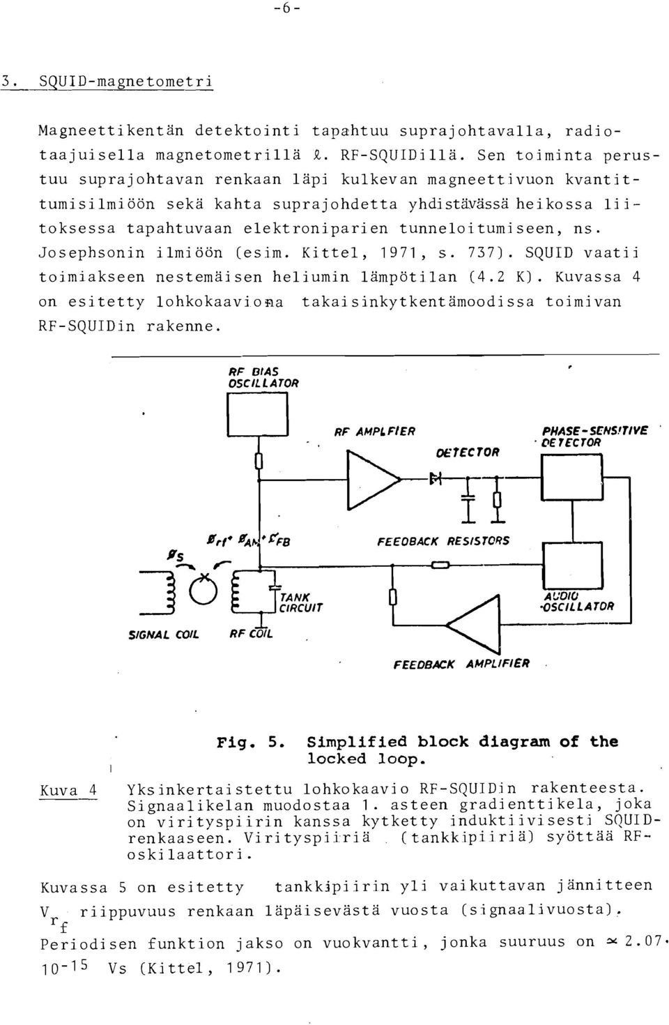 tunneloitumiseen, ns. Josephsonin ilmiöön (esim. Kittel, 1971, s. 737). SQUID vaatii toimiakseen nestemaisen heliumin lämpötilan (4.2 K).