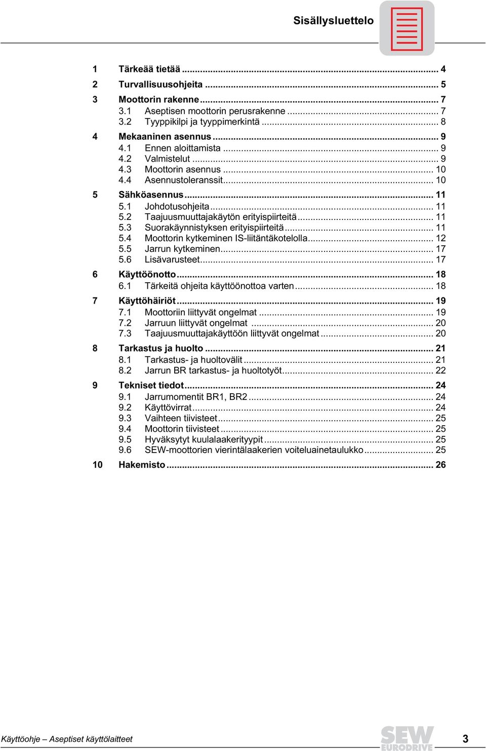 .. 11 5.4 Moottorin kytkeminen IS-liitäntäkotelolla... 12 5.5 Jarrun kytkeminen... 17 5.6 Lisävarusteet... 17 6 Käyttöönotto... 18 6.1 Tärkeitä ohjeita käyttöönottoa varten... 18 7 Käyttöhäiriöt.