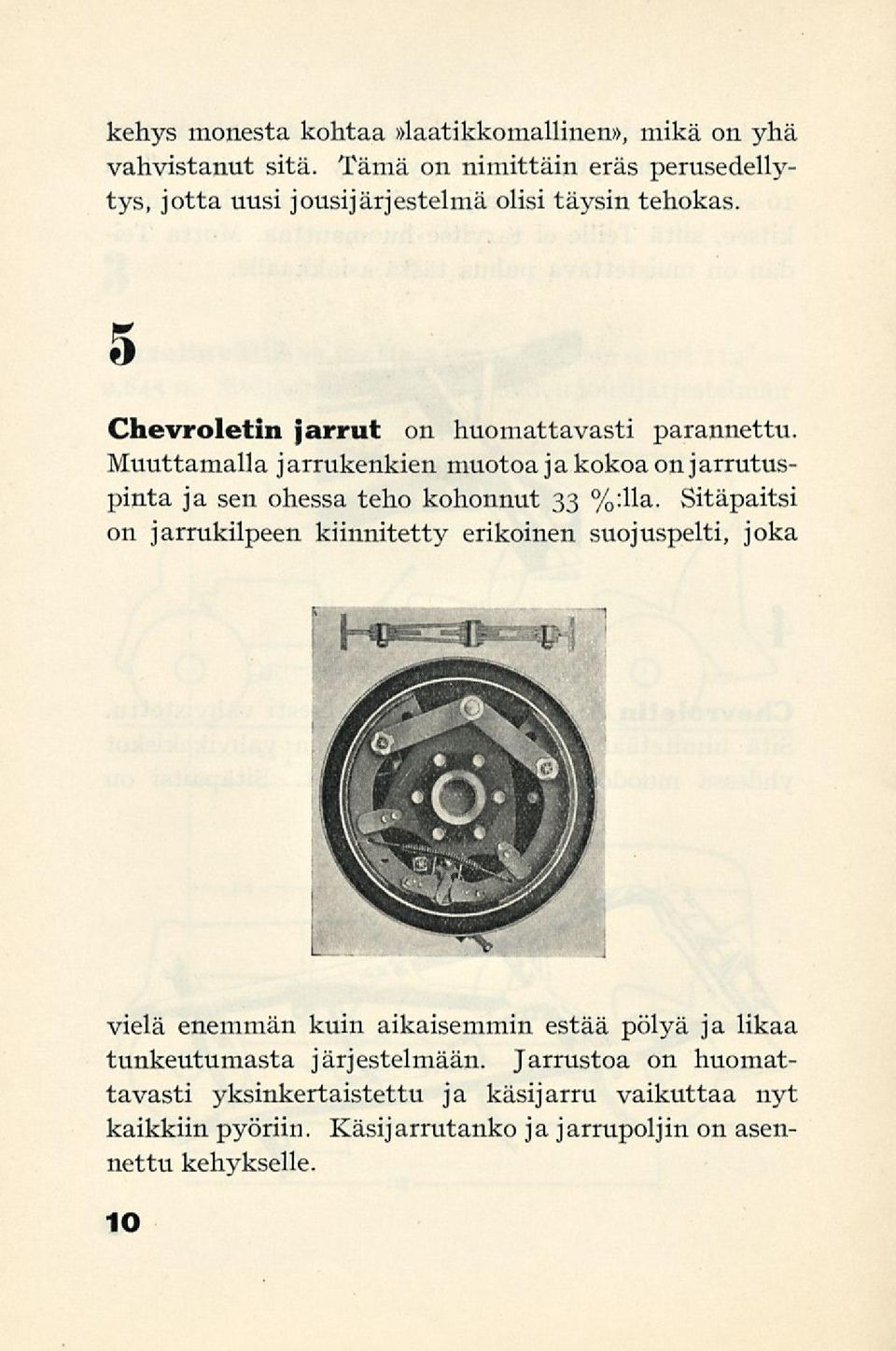 Muuttamalla jarrukenkien muotoa jakokoa on jarrutuspinta ja sen ohessa teho kohonnut 33 %:lla.