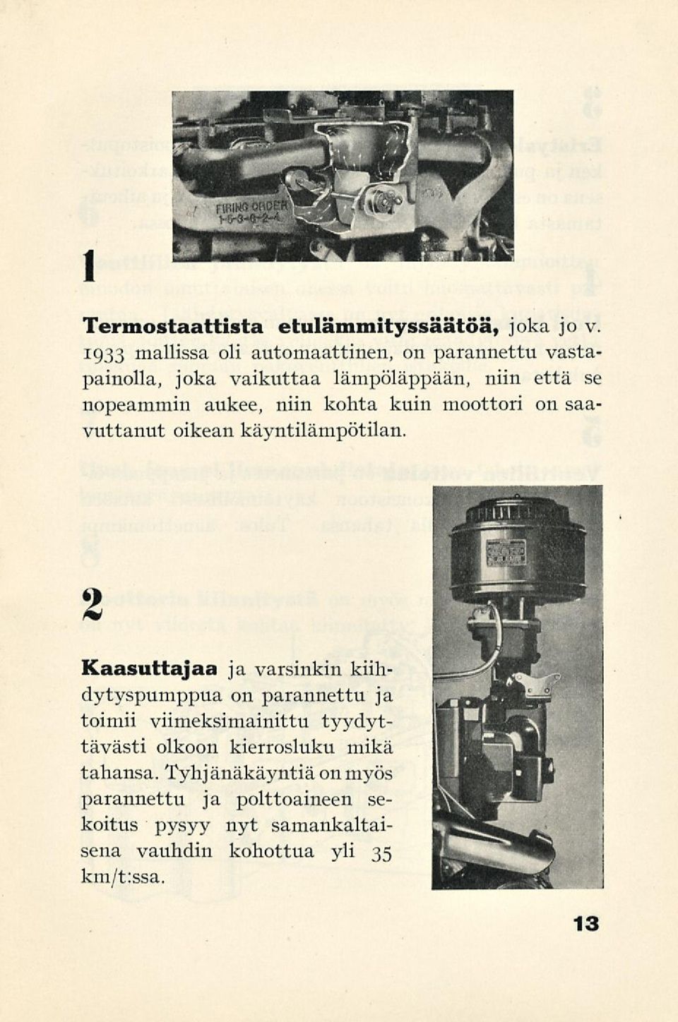 Kaasuttajaa ja varsinkin kiihdytyspumppua on parannettu ja toimii viimeksimainittu tyydyttävästi olkoon kierrosluku mikä