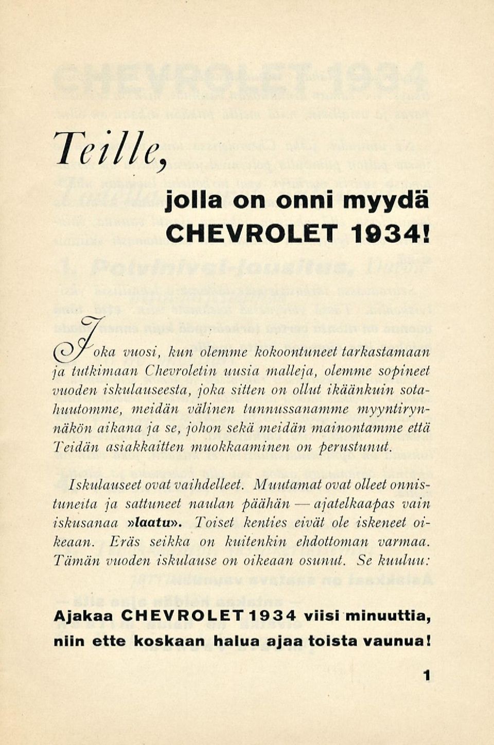 meidän välinen tunnussanamme myyntirynnäkön aikana ja se, johon sekä meidän mainontamme että Teidän asiakkaitten muokkaaminen on perustunut. Iskulauseet ovat vaihdelleet.