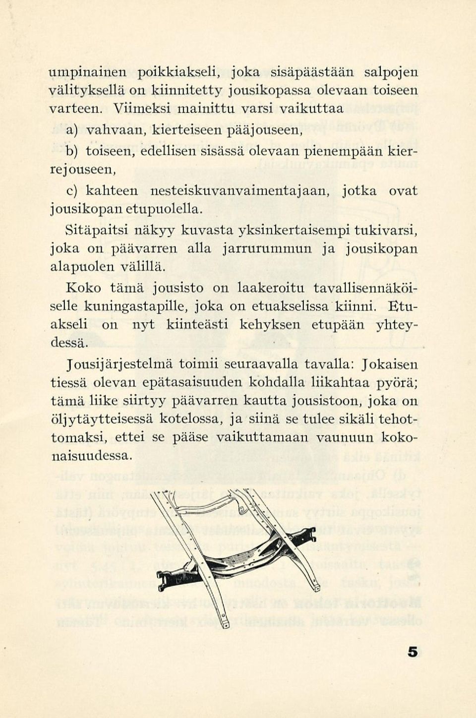 etupuolella. Sitäpaitsi näkyy kuvasta yksinkertaisempi tukivarsi, joka on päävarren alla jarrurummun ja jousikopan alapuolen välillä.