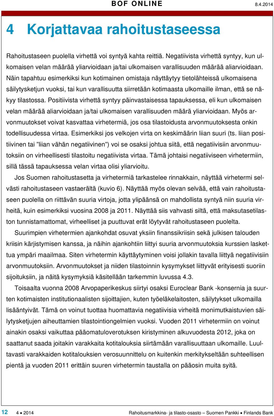 Näin tapahtuu esimerkiksi kun kotimainen omistaja näyttäytyy tietolähteissä ulkomaisena säilytysketjun vuoksi, tai kun varallisuutta siirretään kotimaasta ulkomaille ilman, että se näkyy tilastossa.