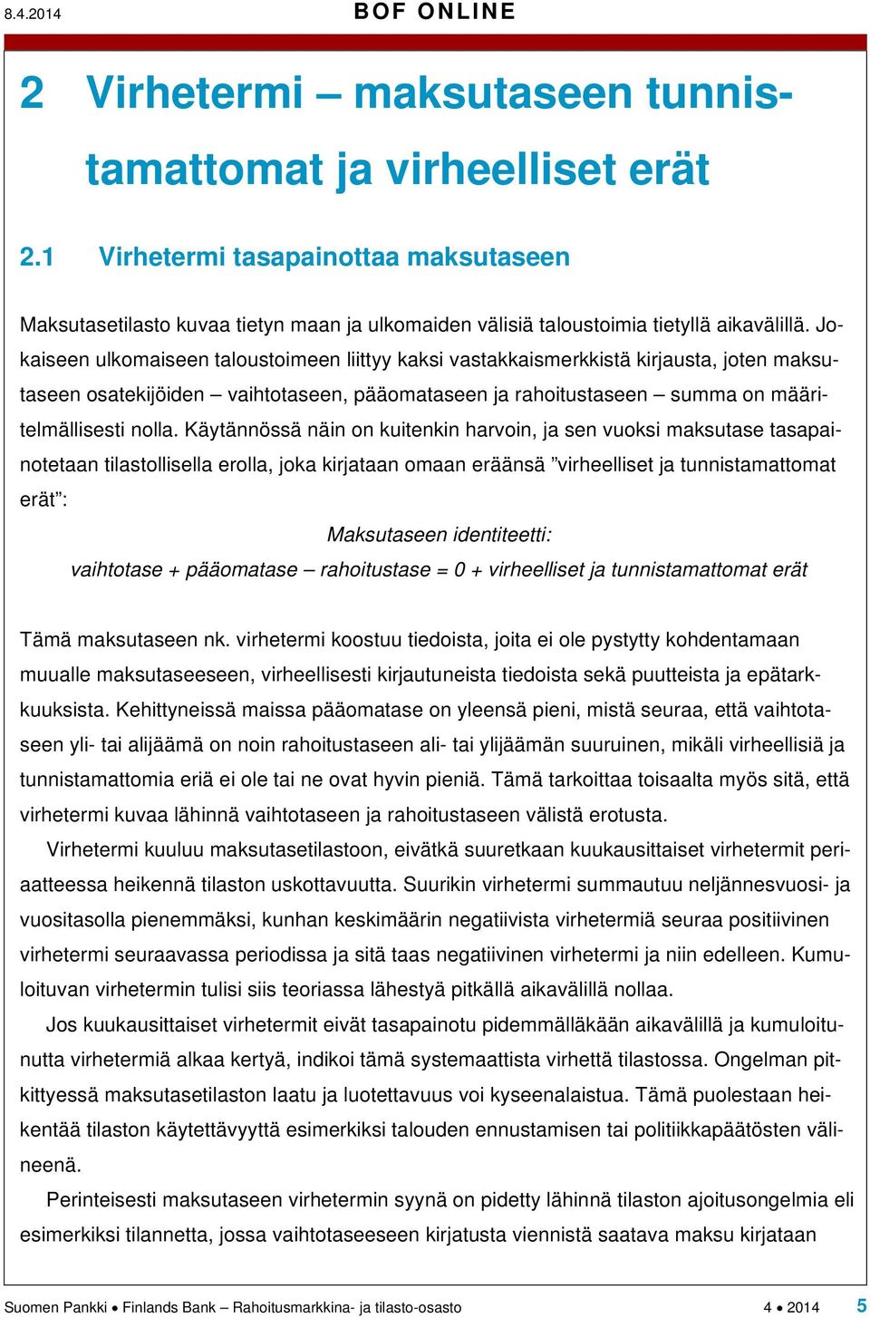 Jokaiseen ulkomaiseen taloustoimeen liittyy kaksi vastakkaismerkkistä kirjausta, joten maksutaseen osatekijöiden vaihtotaseen, pääomataseen ja rahoitustaseen summa on määritelmällisesti nolla.