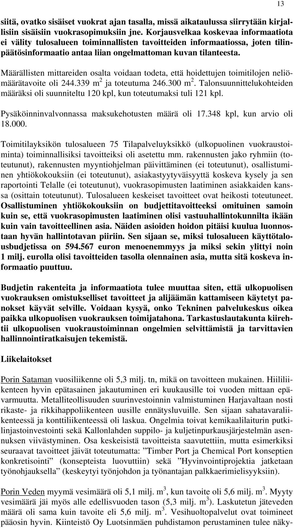 Määrällisten mittareiden osalta voidaan todeta, että hoidettujen toimitilojen neliömäärätavoite oli 244.339 m 2 ja toteutuma 246.300 m 2.