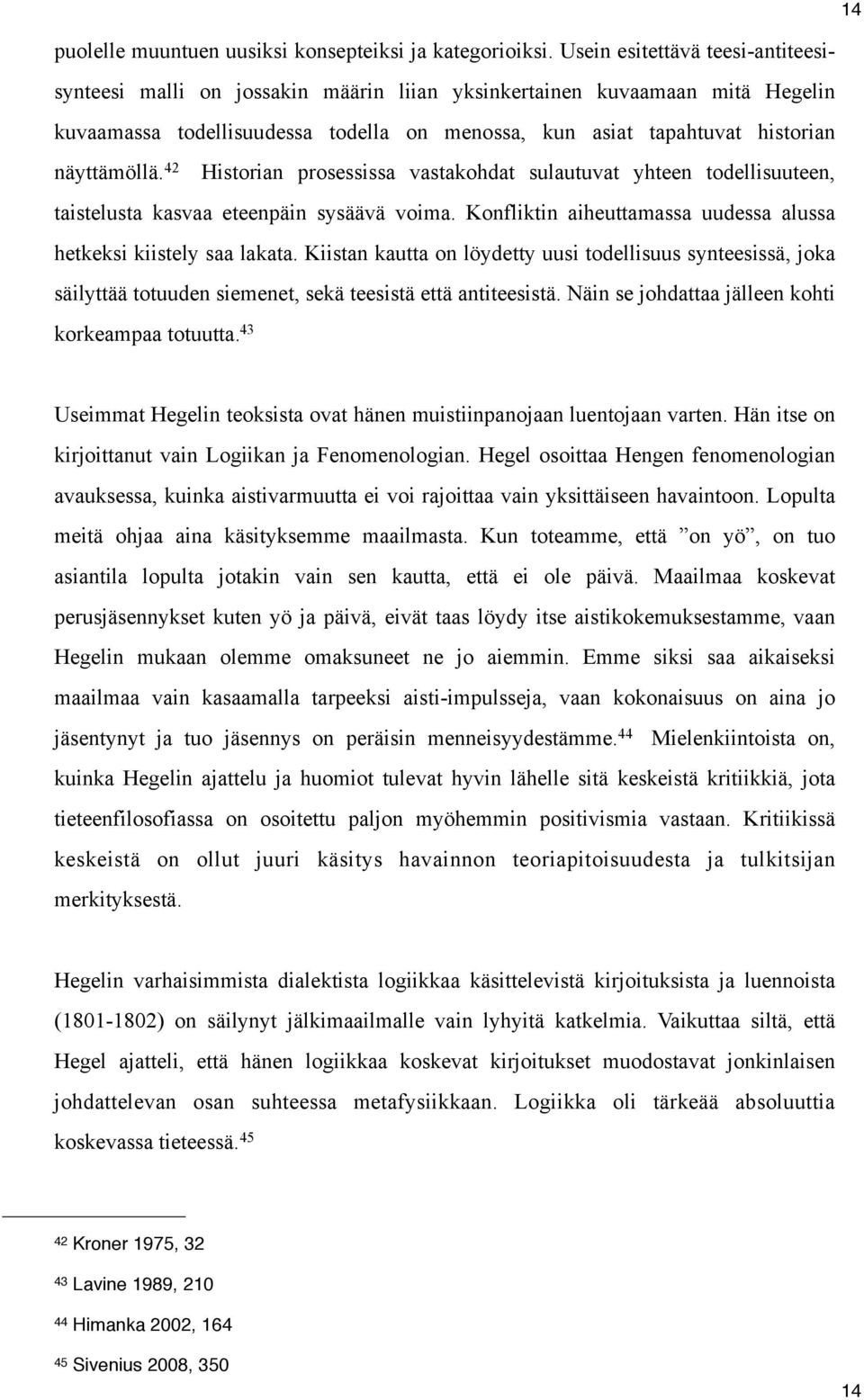 42 Historian prosessissa vastakohdat sulautuvat yhteen todellisuuteen, taistelusta kasvaa eteenpäin sysäävä voima. Konfliktin aiheuttamassa uudessa alussa hetkeksi kiistely saa lakata.