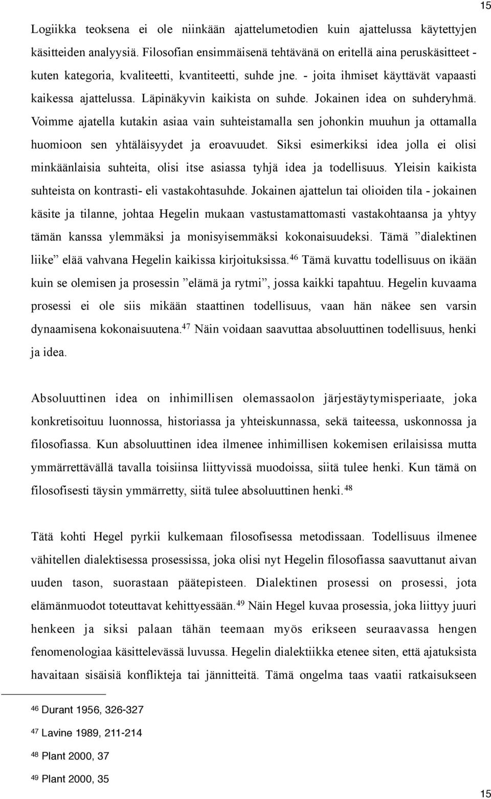 Läpinäkyvin kaikista on suhde. Jokainen idea on suhderyhmä. Voimme ajatella kutakin asiaa vain suhteistamalla sen johonkin muuhun ja ottamalla huomioon sen yhtäläisyydet ja eroavuudet.