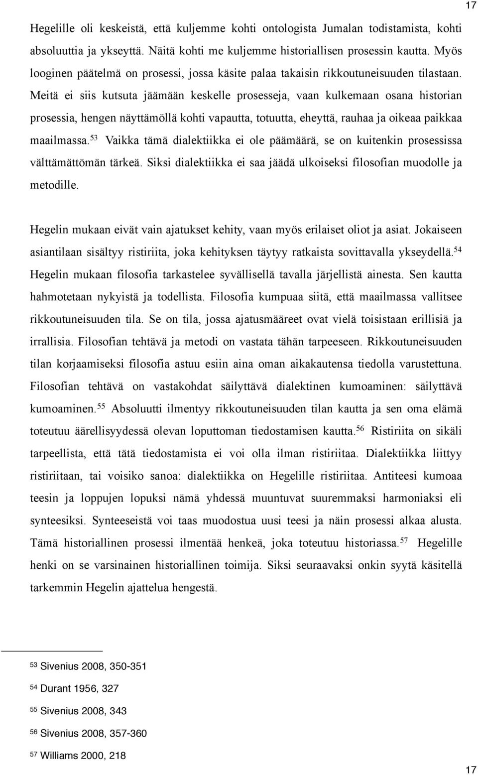 Meitä ei siis kutsuta jäämään keskelle prosesseja, vaan kulkemaan osana historian prosessia, hengen näyttämöllä kohti vapautta, totuutta, eheyttä, rauhaa ja oikeaa paikkaa maailmassa.