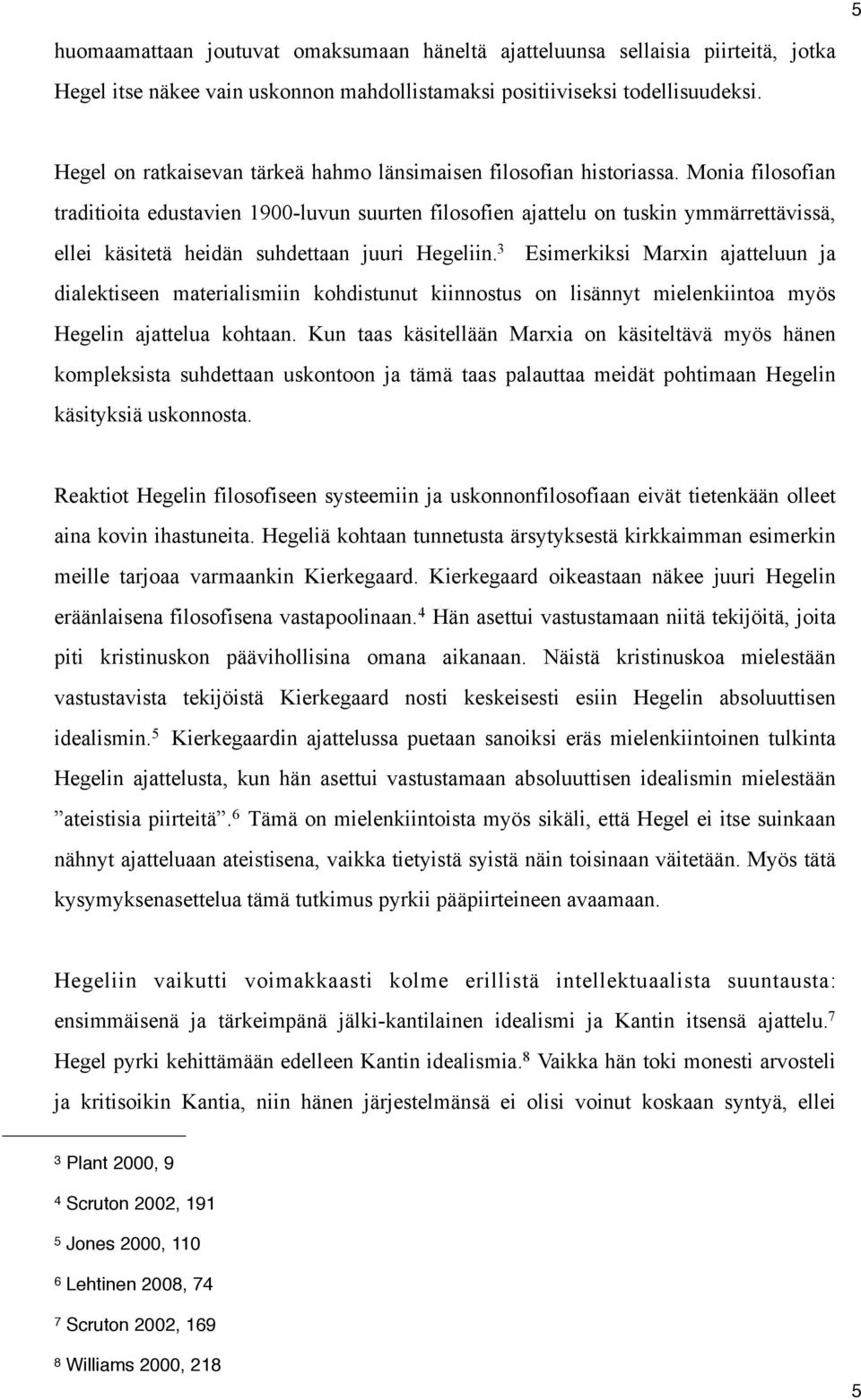 Monia filosofian traditioita edustavien 1900-luvun suurten filosofien ajattelu on tuskin ymmärrettävissä, ellei käsitetä heidän suhdettaan juuri Hegeliin.