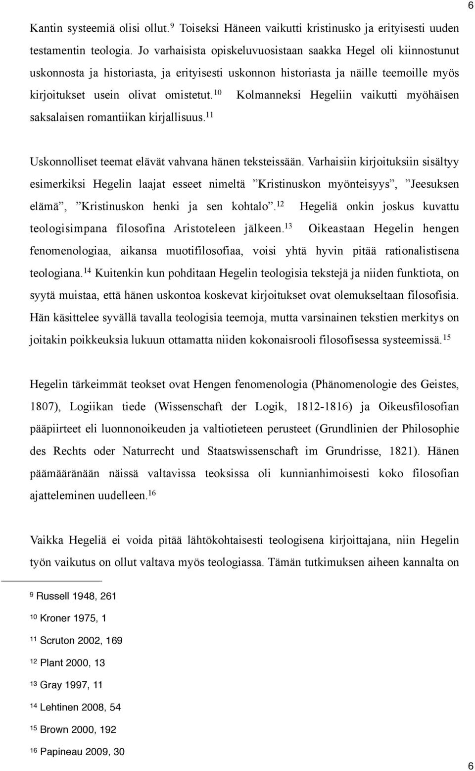 10 Kolmanneksi Hegeliin vaikutti myöhäisen saksalaisen romantiikan kirjallisuus. 11 Uskonnolliset teemat elävät vahvana hänen teksteissään.