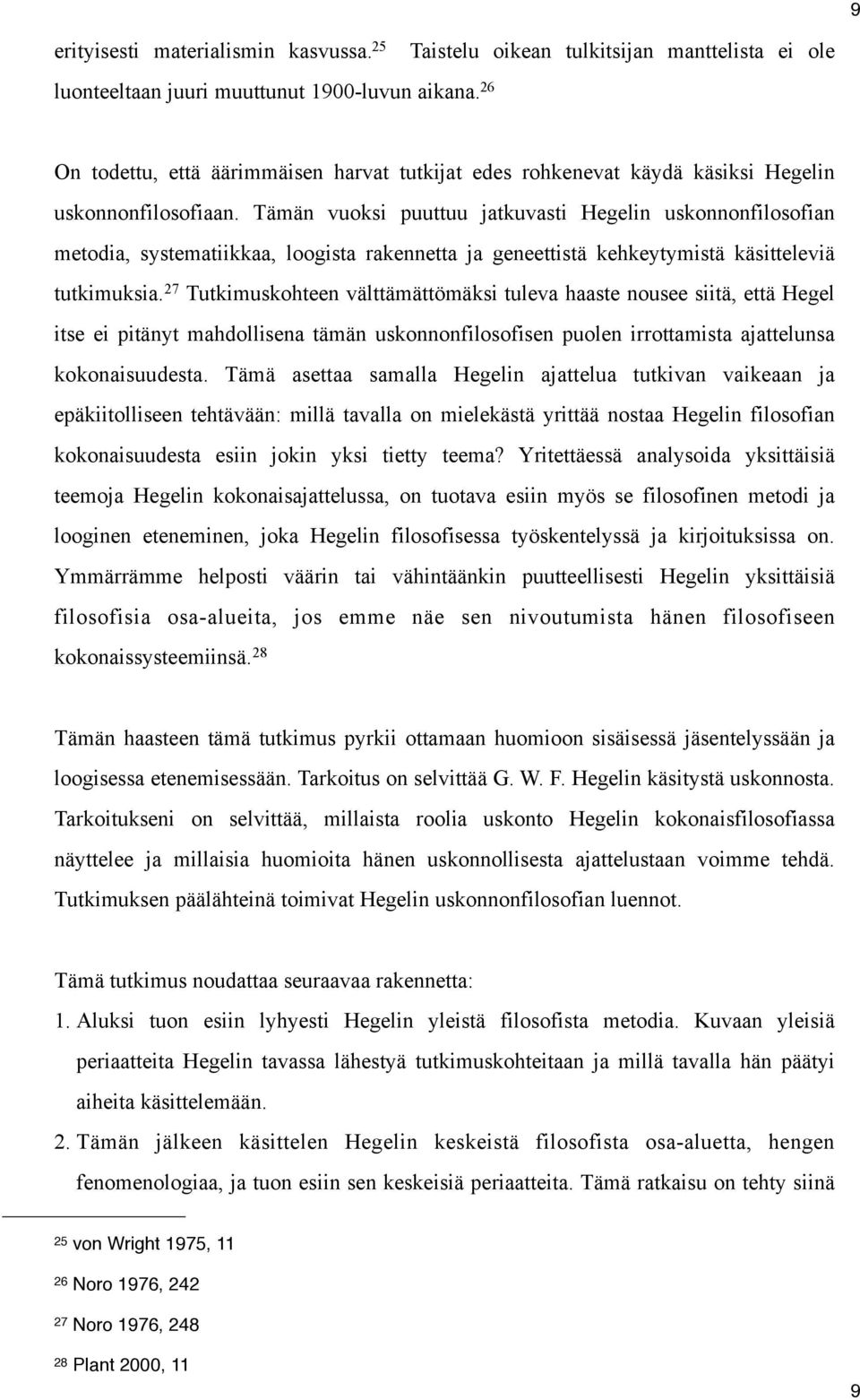 Tämän vuoksi puuttuu jatkuvasti Hegelin uskonnonfilosofian metodia, systematiikkaa, loogista rakennetta ja geneettistä kehkeytymistä käsitteleviä tutkimuksia.