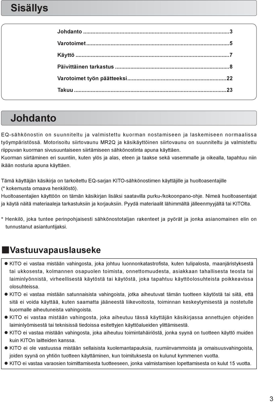 Motorisoitu siirtovaunu MR2Q ja käsikäyttöinen siirtovaunu on suunniteltu ja valmistettu riippuvan kuorman sivusuuntaiseen siirtämiseen sähkönostinta apuna käyttäen.