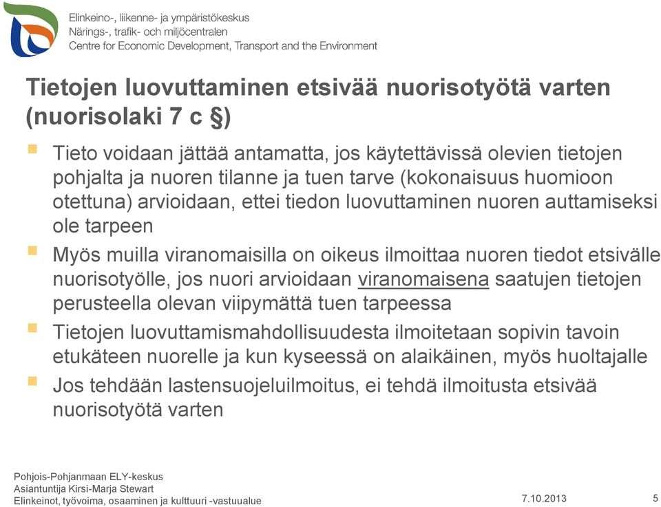 etsivälle nuorisotyölle, jos nuori arvioidaan viranomaisena saatujen tietojen perusteella olevan viipymättä tuen tarpeessa Tietojen luovuttamismahdollisuudesta ilmoitetaan