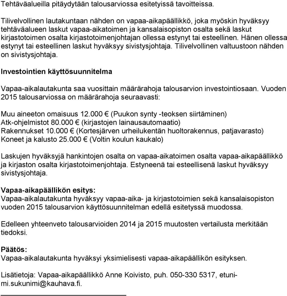 kirjastotoimenjohtajan ollessa estynyt tai es teel li nen. Hänen ollessa estynyt tai esteellinen laskut hyväksyy sivistysjohtaja. Ti li vel vol li nen valtuustoon nähden on sivistysjohtaja.